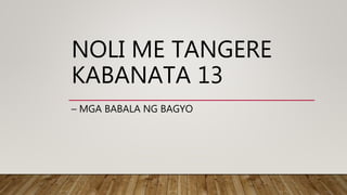 NOLI ME TANGERE
KABANATA 13
– MGA BABALA NG BAGYO
 
