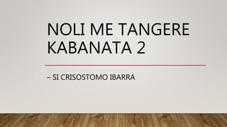 NOLI ME TANGERE
KABANATA 2
– SI CRISOSTOMO IBARRA
 