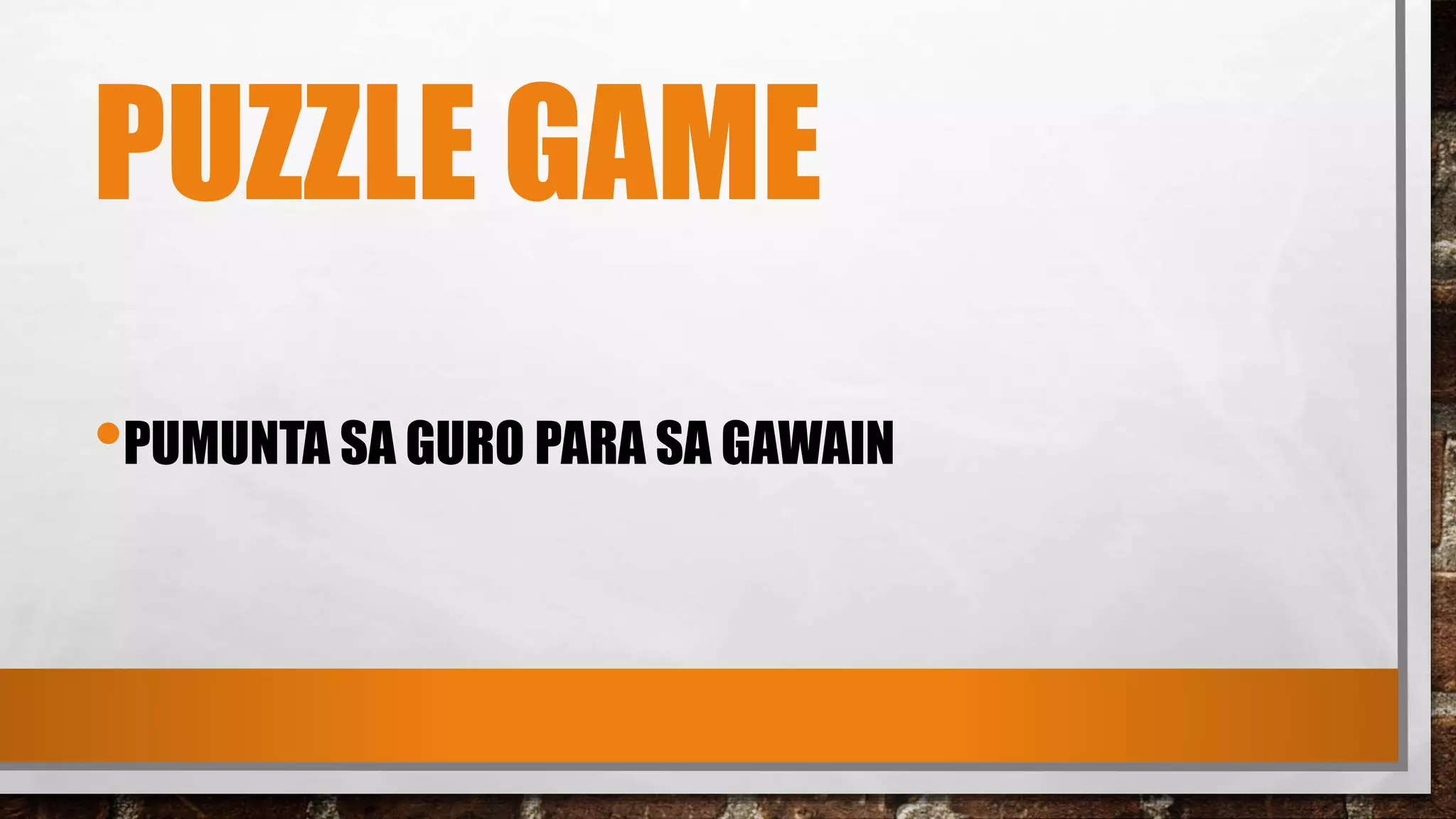 PUZZLE GAME
•PUMUNTA SA GURO PARA SA GAWAIN