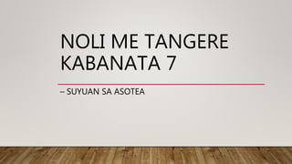 NOLI ME TANGERE
KABANATA 7
– SUYUAN SA ASOTEA
 