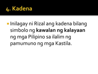  Inilagay ni Rizal ang kadena bilang
 simbolo ng kawalan ng kalayaan
 ng mga Pilipino sa ilalim ng
 pamumuno ng mga Kastila.
 