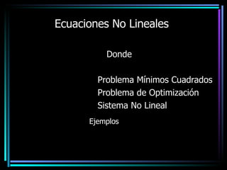 Ecuaciones No Lineales Donde Problema Mínimos Cuadrados Problema de Optimización  Sistema No Lineal Ejemplos 