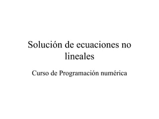 Solución de ecuaciones no lineales Curso de Programación numérica 