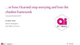 PAGE1
… or how I learned stopworryingand love the
chatbot framework
formypals at RasaSummit2021
Heather Nolis
MachineLearningEngineer
AI@T-Mobile– @heatherklus
 