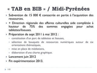 « TAB en BIB » / Midi-Pyrénées
110
 Subvention de 15 000 € consacrée en partie à l’acquisition des
ressources.
 + Direct...