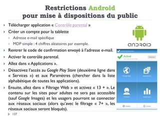 Restrictions Android
pour mise à dispositions du public
137
 Télécharger application « Contrôle parental »
 Créer un com...