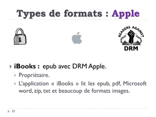 52
 iBooks : epub avec DRM Apple.
 Propriétaire.
 L’application « iBooks » lit les epub, pdf, Microsoft
word, zip, txt ...