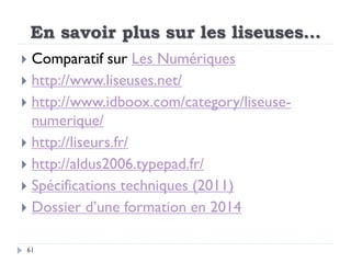 En savoir plus sur les liseuses…
61
 Comparatif sur Les Numériques
 http://www.liseuses.net/
 http://www.idboox.com/cat...