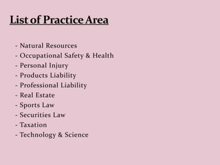 - Natural Resources
- Occupational Safety & Health
- Personal Injury
- Products Liability
- Professional Liability
- Real Estate
- Sports Law
- Securities Law
- Taxation
- Technology & Science
 