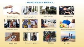 Rental Management House-keeping Service Airport Transfers
Free Shuttle Service Laundry Service
Paying Bills
MANAGEMENT SERVICE
Car Rental Service
Personal Shopping Service
Repair Works Checking the Apartment Bike Club ATV Tours
 