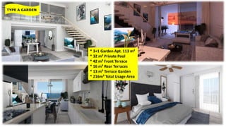 * 3+1 Garden Apt. 113 m²
* 32 m² Private Pool
* 42 m² Front Terrace
* 16 m² Rear Terraces
* 13 m² Terrace Garden
* 216m² Total Usage Area
TYPE A GARDEN
 