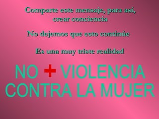 Es una muy triste realidad Comparte este mensaje, para así, crear conciencia No dejemos que esto continúe NO  VIOLENCIA CONTRA LA MUJER 