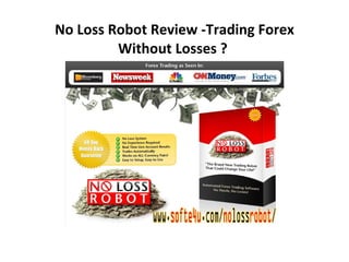 No Loss Robot Review -Trading Forex Without Losses ?  