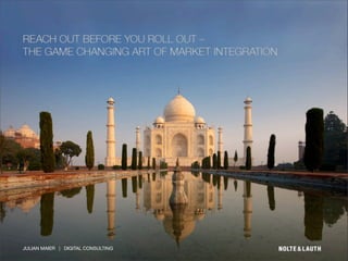 REACH OUT BEFORE YOU ROLL OUT!
THE GAME-CHANGING ART OF MARKET INTEGRATION. 
JULIAN MAIER | DIGITAL CONSULTING
 