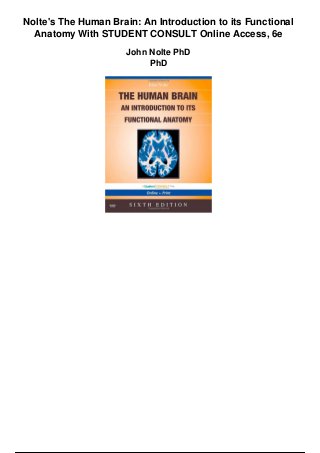 Nolte's The Human Brain: An Introduction to its Functional
Anatomy With STUDENT CONSULT Online Access, 6e
John Nolte PhD
PhD
 