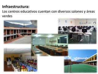 Infraestructura:
Los centros educativos cuentan con diversos salones y áreas
verdes
 