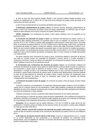 Lunes 13 de marzo de 2006                   DIARIO OFICIAL                        (Tercera Sección)   111


    b. Que no haya otro tubo (conduit) metálico flexible o tubo (conduit) metálico flexible hermético a los
líquidos con designación de 12 (3/8) a 35 (1¼) que sirva como conductor de puesta a tierra de equipo en el
mismo tramo de retorno de tierra.
   c. Que el tubo (conduit) termine en accesorios aprobados para puesta a tierra.
   c) Electrodos suplementarios de puesta a tierra. Se permite conectar electrodos suplementarios de
puesta a tierra a los conductores de puesta a tierra de equipo especificados en 250-91(b), pero el terreno
natural no debe utilizarse como el único conductor de puesta a tierra de equipo.
    250-92. Instalación. Los conductores de puesta a tierra deben instalarse como se especifica en los
siguientes incisos:
    a) Conductor del electrodo de puesta a tierra. Un conductor del electrodo de puesta a tierra o su
envolvente debe sujetarse firmemente a la superficie sobre la que va instalado. Un conductor de cobre o
                       2
aluminio de 21,2 mm (4 AWG) o superior debe protegerse si está expuesto a daño físico severo. Se puede
                                                    2
llevar un conductor de puesta a tierra de 13,3 mm (6 AWG) que no esté expuesto a daño físico, a lo largo de
la superficie del edificio sin tubería o protección metálica, cuando esté sujeto firmemente al edificio; si no,
debe ir en tubo (conduit) metálico tipo pesado, semipesado, ligero, en tubo (conduit) no metálico tipo pesado o
                                                                                             2
un cable armado. Los conductores de puesta a tierra de tamaño nominal inferior a 13,3 mm (6 AWG) deben
alojarse en tubo (conduit) metálico tipo pesado, semipesado, ligero, en tubo (conduit) no metálico tipo pesado
o en cable armado.
   No deben utilizarse como conductores de puesta a tierra, conductores aislados o desnudos de aluminio
que estén en contacto directo con materiales de albañilería o terreno natural o si están sometidos a
condiciones corrosivas. Cuando se utilicen a la intemperie, los conductores de puesta a tierra de aluminio no
deben instalarse a menos de 45 cm del terreno natural.
    b) Envolventes para conductores del electrodo de puesta a tierra. Las envolventes metálicas del
conductor del electrodo de puesta a tierra deben ser eléctricamente continuas desde el punto de conexión a
los envolventes o equipo hasta el electrodo de puesta a tierra, y deben estar sujetas firmemente a las
abrazaderas o herrajes de tierra. Las envolventes metálicas que no sean continuas físicamente desde el
envolvente o equipo hasta el electrodo de puesta a tierra, se deben hacer eléctricamente continuas mediante
la unión de sus dos extremos al conductor de puesta a tierra. Cuando se utilice una canalización como
protección del conductor de puesta a tierra, su instalación debe cumplir los requisitos del Artículo
correspondiente a las canalizaciones.
   c) Conductor de puesta a tierra de equipo. Un conductor de puesta a tierra de equipo se debe instalar
como sigue:
    1) Cuando consista en una canalización, un soporte tipo charola para cables, armadura o forro de cables o
cuando sea un conductor dentro de una canalización o cable, debe instalarse cumpliendo las disposiciones
aplicables de esta norma utilizando accesorios para uniones y terminales que estén aprobados para utilizarlos
con el tipo de canalización o cable utilizados.
   Todas las conexiones, uniones y accesorios deben fijarse firmemente con los medios adecuados.
    2) Cuando haya un conductor de puesta a tierra de equipo independiente, como establece la Excepción de
250-50(a) y 250-50(b) y la Excepción 2 de 250-57(b) debe instalarse de acuerdo con lo indicado en 250-92(a)
en lo que respecta a las limitaciones del aluminio y a la posibilidad de daño físico.
                                                                         2
   Excepción: No es necesario que los cables inferiores a 13,3 mm (6 AWG) se alojen dentro de una
canalización o armadura cuando se instalen por los espacios huecos de una pared o cuando vayan instalados
de modo que no sufran daño físico.
    250-93. Tamaño nominal del conductor del electrodo de puesta a tierra para c.c. En los siguientes
incisos se fijan los tamaños nominales de los conductores del electrodo de puesta a tierra de una instalación
de c.c.
   a) No debe ser de tamaño nominal inferior al del neutro. Cuando un sistema eléctrico de c.c. consista
en un circuito balanceado de tres conductores o un devanado de equilibrio con protección contra
sobrecorriente, como se establece en 445-4(d), el conductor del electrodo de puesta a tierra no debe ser de
tamaño nominal inferior al del neutro.
 