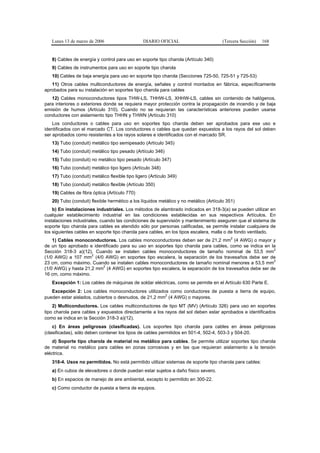 Lunes 13 de marzo de 2006                     DIARIO OFICIAL                        (Tercera Sección)   168


   8) Cables de energía y control para uso en soporte tipo charola (Artículo 340)
   9) Cables de instrumentos para uso en soporte tipo charola
   10) Cables de baja energía para uso en soporte tipo charola (Secciones 725-50, 725-51 y 725-53)
   11) Otros cables multiconductores de energía, señales y control montados en fábrica, específicamente
aprobados para su instalación en soportes tipo charola para cables
   12) Cables monoconductores tipos THW-LS, THHW-LS, XHHW-LS, cables sin contenido de halógenos,
para interiores o exteriores donde se requiera mayor protección contra la propagación de incendio y de baja
emisión de humos (Artículo 310). Cuando no se requieran las características anteriores pueden usarse
conductores con aislamiento tipo THHN y THWN (Artículo 310)
    Los conductores o cables para uso en soportes tipo charola deben ser aprobados para ese uso e
identificados con el marcado CT. Los conductores o cables que quedan expuestos a los rayos del sol deben
ser aprobados como resistentes a los rayos solares e identificados con el marcado SR.
   13) Tubo (conduit) metálico tipo semipesado (Artículo 345)
   14) Tubo (conduit) metálico tipo pesado (Artículo 346)
   15) Tubo (conduit) no metálico tipo pesado (Artículo 347)
   16) Tubo (conduit) metálico tipo ligero (Artículo 348)
   17) Tubo (conduit) metálico flexible tipo ligero (Artículo 349)
   18) Tubo (conduit) metálico flexible (Artículo 350)
   19) Cables de fibra óptica (Artículo 770)
   20) Tubo (conduit) flexible hermético a los líquidos metálico y no metálico (Artículo 351)
    b) En instalaciones industriales. Los métodos de alambrado indicados en 318-3(a) se pueden utilizar en
cualquier establecimiento industrial en las condiciones establecidas en sus respectivos Artículos. En
instalaciones industriales, cuando las condiciones de supervisión y mantenimiento aseguren que el sistema de
soporte tipo charola para cables es atendido sólo por personas calificadas, se permite instalar cualquiera de
los siguientes cables en soporte tipo charola para cables, en los tipos escalera, malla o de fondo ventilado.
                                                                                           2
    1) Cables monoconductores. Los cables monoconductores deben ser de 21,2 mm (4 AWG) o mayor y
de un tipo aprobado e identificado para su uso en soportes tipo charola para cables, como se indica en la
                                                                                                        2
Sección 318-3 a)(12). Cuando se instalen cables monoconductores de tamaño nominal de 53,5 mm
                     2
(1/0 AWG) a 107 mm (4/0 AWG) en soportes tipo escalera, la separación de los travesaños debe ser de
                                                                                                        2
23 cm, como máximo. Cuando se instalen cables monoconductores de tamaño nominal menores a 53,5 mm
                          2
(1/0 AWG) y hasta 21,2 mm (4 AWG) en soportes tipo escalera, la separación de los travesaños debe ser de
16 cm, como máximo.
   Excepción 1: Los cables de máquinas de soldar eléctricas, como se permite en el Artículo 630 Parte E.
   Excepción 2: Los cables monoconductores utilizados como conductores de puesta a tierra de equipo,
                                                       2
pueden estar aislados, cubiertos o desnudos, de 21,2 mm (4 AWG) o mayores.
    2) Multiconductores. Los cables multiconductores de tipo MT (MV) (Artículo 326) para uso en soportes
tipo charola para cables y expuestos directamente a los rayos del sol deben estar aprobados e identificados
como se indica en la Sección 318-3 a)(12).
    c) En áreas peligrosas (clasificadas). Los soportes tipo charola para cables en áreas peligrosas
(clasificadas), sólo deben contener los tipos de cables permitidos en 501-4, 502-4, 503-3 y 504-20.
    d) Soporte tipo charola de material no metálico para cables. Se permite utilizar soportes tipo charola
de material no metálico para cables en zonas corrosivas y en las que requieran aislamiento a la tensión
eléctrica.
   318-4. Usos no permitidos. No está permitido utilizar sistemas de soporte tipo charola para cables:
   a) En cubos de elevadores o donde puedan estar sujetos a daño físico severo.
   b) En espacios de manejo de aire ambiental, excepto lo permitido en 300-22.
   c) Como conductor de puesta a tierra de equipos.
 