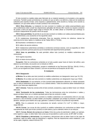 Lunes 13 de marzo de 2006                  DIARIO OFICIAL                       (Tercera Sección)   201


    El tubo (conduit) no metálico debe estar fabricado de un material resistente a la humedad y a los agentes
corrosivos. También puede suministrarse en carretes sin que se dañe o se deforme y debe ser de resistencia
suficiente para soportar el trato, como impactos o aplastamientos, tanto durante su manejo como durante su
instalación, sin que sufran daños ni el tubo (conduit) ni los conductores.
   343-2. Otros Artículos. La instalación de tubo (conduit) no metálico con cables preensamblados para
usos subterráneos debe cumplir las disposiciones aplicables del Artículo 300. Cuando se requiera conductor
de puesta a tierra de equipo según exige el Artículo 250, se debe utilizar un ensamble que contenga un
conductor independiente de puesta a tierra de equipo.
   343-3. Usos permitidos. Se permite el uso de tubo (conduit) no metálico con cables preensamblados para
usos subterráneos y sus accesorios en los siguientes casos:
    1) En instalaciones directamente enterradas. Para los requisitos mínimos de cobertura, véanse las
columnas de los tubos rígidos no metálicos de las Tablas 300-5 y 710-4(b).
   2) Empotrados o embebidos en concreto.
   3) En relleno de escoria volcánica.
    4) En instalaciones subterráneas sometidas a condiciones corrosivas severas, como se especifica en 300-6
y sujetas a productos químicos para los que el ensamble esté específicamente aprobado.
   343-4. Usos no permitidos. No está permitido utilizar tubo (conduit) no metálico subterráneo con
conductores:
   1) En lugares expuestos.
   2) En el interior de los edificios.
   Excepción: Sólo los conductores contenidos en el tubo pueden pasar hacia el interior del edificio, para
elaborar sus terminales, de acuerdo con lo indicado en 300-3.
   3) En áreas peligrosas (clasificadas), excepto lo establecido en las Secciones 503-3(a), 504-20, 514-8 y
515-5 y en los lugares de Clase I División 2, tal como se permite en la Excepción de 501-4(b).
                                               B. Instalación
   343-5. Designación
   a) Mínimo. No se debe usar tubo (conduit) no metálico subterráneo con designación menor que 16 (1/2).
   b) Máximo. No se debe usar tubo (conduit) no metálico subterráneo con designación mayor que 103(4).
   343-6. Desbastado. En sus extremos, el tubo (conduit) debe desbastarse utilizando un método apropiado
que no dañe el aislamiento de los cables ni a su cubierta exterior. Todos los extremos deben desbastarse por
dentro y por fuera para dejarlos lisos.
   343-7. Uniones. Todas las uniones entre el tubo (conduit), accesorios y cajas se deben hacer con método
adecuado.
   343-8. Terminación de los conductores. Todas las terminaciones entre los conductores o cables y
equipo se deben hacer por un método aprobado para el tipo de conductor o cable.
   343-9. Boquillas. Cuando un tubo (conduit) no metálico subterráneo con conductores entre en una caja,
accesorio u otra envolvente, se debe instalar una boquilla o adaptador que proteja al conductor o cable de la
abrasión, siempre que el diseño de la caja, gabinete o cubierta no ofrezca una protección equivalente.
   NOTA: Para la protección de los conductores de tamaño nominal 21,2 mm2 (4 AWG) o mayor,
véase 300-4(f).
  343-10. Curvas. Las curvas de tubo (conduit) no metálico subterráneo con conductores se deben hacer
manualmente de modo que el tubo (conduit) no sufra daños y que su diámetro interno no se reduzca.
    343-11. Curvas. Número de curvas en un tramo. Entre dos puntos de alambrado o jalado, por ejemplo,
entre registros o cajas, no debe haber más curvas que el equivalente a cuatro curvas, de 90º (360° en total).
    343-12. Empalmes y derivaciones. Los empalmes y derivaciones sólo se deben hacer en las cajas de
empalmes, cajas de salida, cajas de dispositivos o registros. Para las disposiciones sobre instalación y uso
de las cajas y registros, véase el Artículo 370.
 