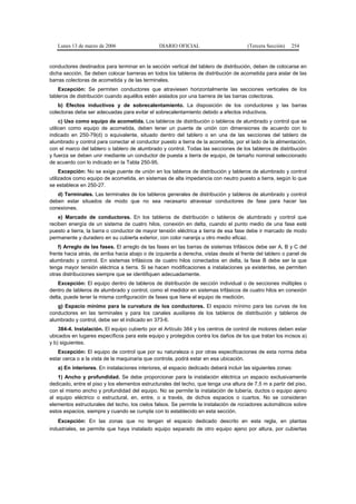 Lunes 13 de marzo de 2006                    DIARIO OFICIAL                         (Tercera Sección)   254


conductores destinados para terminar en la sección vertical del tablero de distribución, deben de colocarse en
dicha sección. Se deben colocar barreras en todos los tableros de distribución de acometida para aislar de las
barras colectoras de acometida y de las terminales.
    Excepción: Se permiten conductores que atraviesen horizontalmente las secciones verticales de los
tableros de distribución cuando aquéllos estén aislados por una barrera de las barras colectoras.
    b) Efectos inductivos y de sobrecalentamiento. La disposición de los conductores y las barras
colectoras debe ser adecuadas para evitar el sobrecalentamiento debido a efectos inductivos.
     c) Uso como equipo de acometida. Los tableros de distribución o tableros de alumbrado y control que se
utilicen como equipo de acometida, deben tener un puente de unión con dimensiones de acuerdo con lo
indicado en 250-79(d) o equivalente, situado dentro del tablero o en una de las secciones del tablero de
alumbrado y control para conectar el conductor puesto a tierra de la acometida, por el lado de la alimentación,
con el marco del tablero o tablero de alumbrado y control. Todas las secciones de los tableros de distribución
y fuerza se deben unir mediante un conductor de puesta a tierra de equipo, de tamaño nominal seleccionado
de acuerdo con lo indicado en la Tabla 250-95.
     Excepción: No se exige puente de unión en los tableros de distribución y tableros de alumbrado y control
utilizados como equipo de acometida, en sistemas de alta impedancia con neutro puesto a tierra, según lo que
se establece en 250-27.
   d) Terminales. Las terminales de los tableros generales de distribución y tableros de alumbrado y control
deben estar situados de modo que no sea necesario atravesar conductores de fase para hacer las
conexiones.
    e) Marcado de conductores. En los tableros de distribución o tableros de alumbrado y control que
reciben energía de un sistema de cuatro hilos, conexión en delta, cuando el punto medio de una fase esté
puesto a tierra, la barra o conductor de mayor tensión eléctrica a tierra de esa fase debe ir marcado de modo
permanente y duradero en su cubierta exterior, con color naranja u otro medio eficaz.
    f) Arreglo de las fases. El arreglo de las fases en las barras de sistemas trifásicos debe ser A, B y C del
frente hacia atrás, de arriba hacia abajo o de izquierda a derecha, vistas desde el frente del tablero o panel de
alumbrado y control. En sistemas trifásicos de cuatro hilos conectados en delta, la fase B debe ser la que
tenga mayor tensión eléctrica a tierra. Si se hacen modificaciones a instalaciones ya existentes, se permiten
otras distribuciones siempre que se identifiquen adecuadamente.
    Excepción: El equipo dentro de tableros de distribución de sección individual o de secciones múltiples o
dentro de tableros de alumbrado y control, como el medidor en sistemas trifásicos de cuatro hilos en conexión
delta, puede tener la misma configuración de fases que tiene el equipo de medición.
   g) Espacio mínimo para la curvatura de los conductores. El espacio mínimo para las curvas de los
conductores en las terminales y para los canales auxiliares de los tableros de distribución y tableros de
alumbrado y control, debe ser el indicado en 373-6.
    384-4. Instalación. El equipo cubierto por el Artículo 384 y los centros de control de motores deben estar
ubicados en lugares específicos para este equipo y protegidos contra los daños de los que tratan los incisos a)
y b) siguientes.
   Excepción: El equipo de control que por su naturaleza o por otras especificaciones de esta norma deba
estar cerca o a la vista de la maquinaria que controla, podrá estar en esa ubicación.
   a) En interiores. En instalaciones interiores, el espacio dedicado deberá incluir las siguientes zonas:
    1) Ancho y profundidad. Se debe proporcionar para la instalación eléctrica un espacio exclusivamente
dedicado, entre el piso y los elementos estructurales del techo, que tenga una altura de 7,5 m a partir del piso,
con el mismo ancho y profundidad del equipo. No se permite la instalación de tubería, ductos o equipo ajeno
al equipo eléctrico o estructural, en, entre, o a través, de dichos espacios o cuartos. No se consideran
elementos estructurales del techo, los cielos falsos. Se permite la instalación de rociadores automáticos sobre
estos espacios, siempre y cuando se cumpla con lo establecido en esta sección.
   Excepción: En las zonas que no tengan el espacio dedicado descrito en esta regla, en plantas
industriales, se permite que haya instalado equipo separado de otro equipo ajeno por altura, por cubiertas
 
