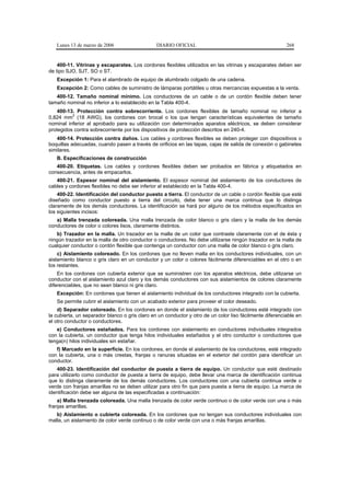 Lunes 13 de marzo de 2006                    DIARIO OFICIAL                                            268


    400-11. Vitrinas y escaparates. Los cordones flexibles utilizados en las vitrinas y escaparates deben ser
de tipo SJO, SJT, SO o ST.
   Excepción 1: Para el alambrado de equipo de alumbrado colgado de una cadena.
   Excepción 2: Como cables de suministro de lámparas portátiles u otras mercancías expuestas a la venta.
   400-12. Tamaño nominal mínimo. Los conductores de un cable o de un cordón flexible deben tener
tamaño nominal no inferior a lo establecido en la Tabla 400-4.
    400-13. Protección contra sobrecorriente. Los cordones flexibles de tamaño nominal no inferior a
          2
0,824 mm (18 AWG), los cordones con brocal o los que tengan características equivalentes de tamaño
nominal inferior al aprobado para su utilización con determinados aparatos eléctricos, se deben considerar
protegidos contra sobrecorriente por los dispositivos de protección descritos en 240-4.
   400-14. Protección contra daños. Los cables y cordones flexibles se deben proteger con dispositivos o
boquillas adecuadas, cuando pasen a través de orificios en las tapas, cajas de salida de conexión o gabinetes
similares.
   B. Especificaciones de construcción
   400-20. Etiquetas. Los cables y cordones flexibles deben ser probados en fábrica y etiquetados en
consecuencia, antes de empacarlos.
   400-21. Espesor nominal del aislamiento. El espesor nominal del aislamiento de los conductores de
cables y cordones flexibles no debe ser inferior al establecido en la Tabla 400-4.
    400-22. Identificación del conductor puesto a tierra. El conductor de un cable o cordón flexible que esté
diseñado como conductor puesto a tierra del circuito, debe tener una marca continua que lo distinga
claramente de los demás conductores. La identificación se hará por alguno de los métodos especificados en
los siguientes incisos:
   a) Malla trenzada coloreada. Una malla trenzada de color blanco o gris claro y la malla de los demás
conductores de color o colores lisos, claramente distintos.
   b) Trazador en la malla. Un trazador en la malla de un color que contraste claramente con el de ésta y
ningún trazador en la malla de otro conductor o conductores. No debe utilizarse ningún trazador en la malla de
cualquier conductor o cordón flexible que contenga un conductor con una malla de color blanco o gris claro.
    c) Aislamiento coloreado. En los cordones que no lleven malla en los conductores individuales, con un
aislamiento blanco o gris claro en un conductor y un color o colores fácilmente diferenciables en el otro o en
los restantes.
    En los cordones con cubierta exterior que se suministren con los aparatos eléctricos, debe utilizarse un
conductor con el aislamiento azul claro y los demás conductores con sus aislamientos de colores claramente
diferenciables, que no sean blanco ni gris claro.
   Excepción: En cordones que tienen el aislamiento individual de los conductores integrado con la cubierta.
   Se permite cubrir el aislamiento con un acabado exterior para proveer el color deseado.
    d) Separador coloreado. En los cordones en donde el aislamiento de los conductores esté integrado con
la cubierta, un separador blanco o gris claro en un conductor y otro de un color liso fácilmente diferenciable en
el otro conductor o conductores.
   e) Conductores estañados. Para los cordones con aislamiento en conductores individuales integrados
con la cubierta, un conductor que tenga hilos individuales estañados y el otro conductor o conductores que
tenga(n) hilos individuales sin estañar.
   f) Marcado en la superficie. En los cordones, en donde el aislamiento de los conductores, esté integrado
con la cubierta, una o más crestas, franjas o ranuras situadas en el exterior del cordón para identificar un
conductor.
   400-23. Identificación del conductor de puesta a tierra de equipo. Un conductor que esté destinado
para utilizarlo como conductor de puesta a tierra de equipo, debe llevar una marca de identificación continua
que lo distinga claramente de los demás conductores. Los conductores con una cubierta continua verde o
verde con franjas amarillas no se deben utilizar para otro fin que para puesta a tierra de equipo. La marca de
identificación debe ser alguna de las especificadas a continuación:
    a) Malla trenzada coloreada. Una malla trenzada de color verde continuo o de color verde con una o más
franjas amarillas.
   b) Aislamiento o cubierta coloreada. En los cordones que no tengan sus conductores individuales con
malla, un aislamiento de color verde continuo o de color verde con una o más franjas amarillas.
 