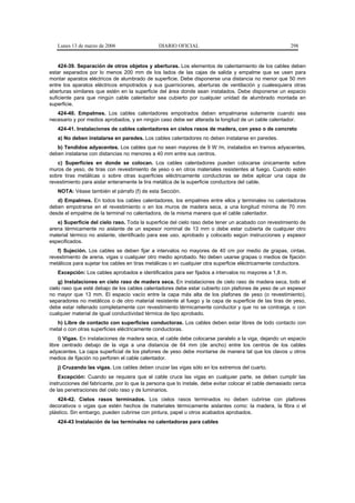 Lunes 13 de marzo de 2006                   DIARIO OFICIAL                                            298


    424-39. Separación de otros objetos y aberturas. Los elementos de calentamiento de los cables deben
estar separados por lo menos 200 mm de los lados de las cajas de salida y empalme que se usen para
montar aparatos eléctricos de alumbrado de superficie. Debe disponerse una distancia no menor que 50 mm
entre los aparatos eléctricos empotrados y sus guarniciones, aberturas de ventilación y cualesquiera otras
aberturas similares que estén en la superficie del área donde sean instalados. Debe disponerse un espacio
suficiente para que ningún cable calentador sea cubierto por cualquier unidad de alumbrado montada en
superficie.
   424-40. Empalmes. Los cables calentadores empotrados deben empalmarse solamente cuando sea
necesario y por medios aprobados, y en ningún caso debe ser alterada la longitud de un cable calentador.
   424-41. Instalaciones de cables calentadores en cielos rasos de madera, con yeso o de concreto
   a) No deben instalarse en paredes. Los cables calentadores no deben instalarse en paredes.
   b) Tendidos adyacentes. Los cables que no sean mayores de 9 W /m, instalados en tramos adyacentes,
deben instalarse con distancias no menores a 40 mm entre sus centros.
   c) Superficies en donde se colocan. Los cables calentadores pueden colocarse únicamente sobre
muros de yeso, de tiras con revestimiento de yeso o en otros materiales resistentes al fuego. Cuando estén
sobre tiras metálicas o sobre otras superficies eléctricamente conductoras se debe aplicar una capa de
revestimiento para aislar enteramente la tira metálica de la superficie conductora del cable.
   NOTA: Véase también el párrafo (f) de esta Sección.
   d) Empalmes. En todos los cables calentadores, los empalmes entre ellos y terminales no calentadoras
deben empotrarse en el revestimiento o en los muros de madera seca, a una longitud mínima de 70 mm
desde el empalme de la terminal no calentadora, de la misma manera que el cable calentador.
   e) Superficie del cielo raso. Toda la superficie del cielo raso debe tener un acabado con revestimiento de
arena térmicamente no aislante de un espesor nominal de 13 mm o debe estar cubierta de cualquier otro
material térmico no aislante, identificado para ese uso, aprobado y colocado según instrucciones y espesor
especificados.
   f) Sujeción. Los cables se deben fijar a intervalos no mayores de 40 cm por medio de grapas, cintas,
revestimiento de arena, vigas o cualquier otro medio aprobado. No deben usarse grapas o medios de fijación
metálicos para sujetar los cables en tiras metálicas o en cualquier otra superficie eléctricamente conductora.
   Excepción: Los cables aprobados e identificados para ser fijados a intervalos no mayores a 1,8 m.
    g) Instalaciones en cielo raso de madera seca. En instalaciones de cielo raso de madera seca, todo el
cielo raso que esté debajo de los cables calentadores debe estar cubierto con plafones de yeso de un espesor
no mayor que 13 mm. El espacio vacío entre la capa más alta de los plafones de yeso (o revestimiento),
separadores no metálicos o de otro material resistente al fuego y la capa de superficie de las tiras de yeso,
debe estar rellenado completamente con revestimiento térmicamente conductor y que no se contraiga, o con
cualquier material de igual conductividad térmica de tipo aprobado.
   h) Libre de contacto con superficies conductoras. Los cables deben estar libres de todo contacto con
metal o con otras superficies eléctricamente conductoras.
    i) Vigas. En instalaciones de madera seca, el cable debe colocarse paralelo a la viga, dejando un espacio
libre centrado debajo de la viga a una distancia de 64 mm (de ancho) entre los centros de los cables
adyacentes. La capa superficial de los plafones de yeso debe montarse de manera tal que los clavos u otros
medios de fijación no perforen el cable calentador.
   j) Cruzando las vigas. Los cables deben cruzar las vigas sólo en los extremos del cuarto.
    Excepción: Cuando se requiera que el cable cruce las vigas en cualquier parte, se deben cumplir las
instrucciones del fabricante, por lo que la persona que lo instale, debe evitar colocar el cable demasiado cerca
de las penetraciones del cielo raso y de luminarios.
    424-42. Cielos rasos terminados. Los cielos rasos terminados no deben cubrirse con plafones
decorativos o vigas que estén hechos de materiales térmicamente aislantes como: la madera, la fibra o el
plástico. Sin embargo, pueden cubrirse con pintura, papel u otros acabados aprobados.
   424-43 Instalación de las terminales no calentadoras para cables
 