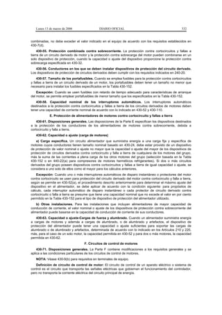 Lunes 13 de marzo de 2006                     DIARIO OFICIAL                                             332


combinadas, no debe exceder el valor indicado en el equipo de acuerdo con los requisitos establecidos en
430-7(d).
     430-55. Protección combinada contra sobrecorriente. La protección contra cortocircuitos y fallas a
tierra de un circuito derivado de motor y la protección contra sobrecarga del motor pueden combinarse en un
solo dispositivo de protección, cuando la capacidad o ajuste del dispositivo proporcione la protección contra
sobrecarga especificada en 430-32.
   430-56. Conductores en los que se deben instalar dispositivos de protección del circuito derivado.
Los dispositivos de protección de circuitos derivados deben cumplir con los requisitos indicados en 240-20.
    430-57. Tamaño de los portafusibles. Cuando se emplea fusibles para la protección contra cortocircuitos
y fallas a tierra de un circuito derivado de un motor, los portafusibles deben tener un tamaño no menor que
necesario para instalar los fusibles especificados en la Tabla 430-152.
    Excepción: Cuando se usen fusibles con retardo de tiempo adecuado para características de arranque
del motor, se permite emplear portafusibles de menor tamaño que los especificados en la Tabla 430-152.
   430-58. Capacidad nominal de los interruptores automáticos. Los interruptores automáticos
destinados a la protección contra cortocircuitos y fallas a tierra de los circuitos derivados de motores deben
tener una capacidad de corriente nominal de acuerdo con lo indicado en 430-52 y 430-110.
             E. Protección de alimentadores de motores contra cortocircuito y fallas a tierra
    430-61. Disposiciones generales. Las disposiciones de la Parte E especifican los dispositivos destinados
a la protección de los conductores de los alimentadores de motores contra sobrecorriente, debida a
cortocircuito y falla a tierra.
   430-62. Capacidad o ajuste (carga de motores)
    a) Carga específica. Un circuito alimentador que suministra energía a una carga fija y específica de
motores cuyos conductores tienen tamaño nominal basado en 430-24, debe estar provisto de un dispositivo
de protección de valor nominal o ajuste no mayor que la capacidad o ajuste del mayor de los dispositivos de
protección de circuitos derivados contra cortocircuito y falla a tierra de cualquiera de los motores del grupo,
más la suma de las corrientes a plena carga de los otros motores del grupo (selección basada en la Tabla
430-152 o en 440-22(a) para compresores de motores herméticos refrigerantes). Si dos o más circuitos
derivados del grupo poseen dispositivos contra cortocircuitos y fallas a tierra de igual capacidad o ajuste, se
considera a uno solo de ellos como el mayor para los cálculos anteriores.
    Excepción: Cuando uno o más interruptores automáticos de disparo instantáneo o protectores del motor
contra cortocircuito se usen para protección del circuito derivado del motor contra cortocircuito y falla a tierra,
según se permite en 430-52(a), el procedimiento descrito anteriormente para determinar el máximo ajuste del
dispositivo en el alimentador, se debe aplicar de acuerdo con la condición siguiente: para propósitos de
cálculo, cada interruptor automático de disparo instantáneo o cada protector de circuito derivado contra
cortocircuito o falla a tierra se presume que tiene una capacidad nominal que no excede el valor en por ciento
permitido en la Tabla 430-152 para el tipo de dispositivo de protección del alimentador utilizado.
    b) Otras instalaciones. Para las instalaciones que incluyan alimentadores de mayor capacidad de
conducción de corriente, el valor nominal o ajuste de los dispositivos de protección contra sobrecorriente del
alimentador puede basarse en la capacidad de conducción de corriente de sus conductores.
    430-63. Capacidad o ajuste-Cargas de fuerza y alumbrado. Cuando un alimentador suministra energía
a cargas de motores y además a cargas de alumbrado, o de alumbrado y artefactos, el dispositivo de
protección del alimentador puede tener una capacidad o ajuste suficientes para soportar las cargas de
alumbrado o de alumbrado y artefactos, determinada de acuerdo con lo indicado en los Artículos 210 y 220,
más, para el caso de un solo motor, la capacidad permitida en 430-52 y para dos o más motores, la capacidad
permitida en 430-62.
                                      F. Circuitos de control de motores
    430-71. Disposiciones generales. La Parte F contiene modificaciones a los requisitos generales y se
aplica a las condiciones particulares de los circuitos de control de motores.
   NOTA: Véase 430-9(b) para requisitos en terminales de equipo.
   Definición de circuito de control de motor: El circuito de control de un aparato eléctrico o sistema de
control es el circuito que transporta las señales eléctricas que gobiernan el funcionamiento del controlador,
pero no transporta la corriente eléctrica del circuito principal de energía.
 