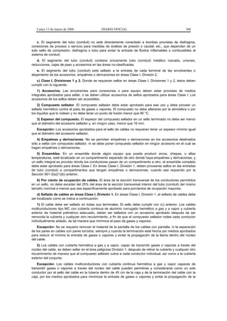 Lunes 13 de marzo de 2006                    DIARIO OFICIAL                                             388


    c. El segmento del tubo (conduit) no está directamente conectado a bombas provistas de diafragma,
conexiones de proceso o servicio para medidas de análisis de presión o caudal, etc., que dependan de un
solo sello de compresión, diafragma o tubo para evitar la entrada de fluidos inflamables o combustibles al
sistema de conduit;
   d. El segmento del tubo (conduit) contiene únicamente tubo (conduit) metálico roscado, uniones,
reducciones, cajas de paso y accesorios en las áreas no-clasificadas.
    e. El segmento del tubo (conduit) está sellado a la entrada de cada terminal de las envolventes o
alojamiento de los accesorios, empalmes o derivaciones en áreas Clase I, División 2.
   c) Clase I, Divisiones 1 y 2. Donde se requieran sellos en áreas Clase I, Divisiones 1 y 2, éstos deben
cumplir con lo siguiente:
    1) Accesorios. Las envolventes para conexiones o para equipo deben estar provistas de medios
integrales aprobados para sellar, o se deben utilizar accesorios de sellos aprobados para áreas Clase I. Los
accesorios de los sellos deben ser accesibles.
    2) Compuesto sellador. El compuesto sellador debe estar aprobado para ese uso y debe proveer un
sellado hermético contra el paso de gases o vapores. El compuesto no debe alterarse por la atmósfera o por
los líquidos que lo rodean y no debe tener un punto de fusión menor que 90 °C.
   3) Espesor del compuesto. El espesor del compuesto sellador en un sello terminado no debe ser menor
que el diámetro del accesorio sellador y, en ningún caso, menor que 16 mm.
   Excepción: Los accesorios aprobados para el sello de cables no requieren tener un espesor mínimo igual
que el diámetro del accesorio sellador.
    4) Empalmes y derivaciones. No se permiten empalmes o derivaciones en los accesorios destinados
sólo a sellar con compuesto sellador, ni se debe poner compuesto sellador en ningún accesorio en el cual se
hagan empalmes o derivaciones.
   5) Ensambles. En un ensamble donde algún equipo que pueda producir arcos, chispas, o altas
temperaturas, esté localizado en un compartimento separado de otro donde haya empalmes y derivaciones, y
un sello integral es provisto donde los conductores pasan de un compartimento a otro, el ensamble completo
debe estar aprobado para áreas Clase I. En áreas Clase I, División 1, deben proveerse sellos en las entradas
de tubo (conduit) a compartimentos que tengan empalmes o derivaciones, cuando sea requerido por la
Sección 501-3(a)(1)(b) anterior.
   6) Por ciento de ocupación de cables. El área de la sección transversal de los conductores permitidos
en un sello, no debe exceder del 25% del área de la sección transversal interior del tubo (conduit) del mismo
tamaño nominal a menos que sea específicamente aprobado para porcientos de ocupación mayores.
    d) Sellado de cables en áreas Clase I, División 1. En áreas Clase I, División 1, el sellado de cables debe
ser localizado como se indica a continuación:
    1) El cable debe ser sellado en todas sus terminales. El sello debe cumplir con (c) anterior. Los cables
multiconductores tipo MC con cubierta continua de aluminio corrugado hermético a gas y a vapor y cubierta
exterior de material polimérico adecuado, deben ser sellados con un accesorio aprobado después de ser
removida la cubierta y cualquier otro recubrimiento, a fin de que el compuesto sellador rodee cada conductor
individualmente aislado, de tal manera que minimice el paso de gases y vapores.
    Excepción: No se requiere remover el material de la pantalla de los cables con pantalla, ni la separación
de los pares en cables con pares torcidos, siempre y cuando la terminación esté hecha por medios aprobados
para reducir al mínimo la entrada de gases o vapores y evitar la propagación de la llama dentro del núcleo
del cable.
   2) Los cables con cubierta hermética a gas y a vapor, capaz de transmitir gases o vapores a través del
núcleo del cable, se deben sellar en el área peligrosa División 1, después de retirar la cubierta y cualquier otro
recubrimiento de manera que el compuesto sellador cubra a cada conductor individual, así como a la cubierta
exterior del conjunto.
    Excepción: Los cables multiconductores con cubierta continua hermética a gas y vapor capaces de
transmitir gases o vapores a través del núcleo del cable pueden permitirse y considerarse como un solo
conductor por el sello del cable en la tubería dentro de 45 cm de la caja y de la terminación del cable con la
caja, por los medios aprobados para minimizar la entrada de gases o vapores y evitar la propagación de la
 