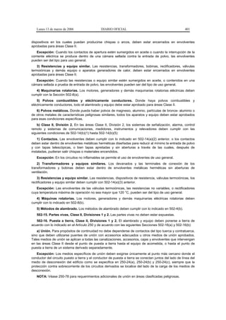 Lunes 13 de marzo de 2006                    DIARIO OFICIAL                                            401


dispositivos en los cuales puedan producirse chispas o arcos, deben estar encerrados en envolventes
aprobadas para áreas Clase II.
    Excepción: Cuando los contactos de apertura estén sumergidos en aceite o cuando la interrupción de la
corriente eléctrica se produce dentro de una cámara sellada contra la entrada de polvo, las envolventes
pueden ser del tipo para uso general.
    3) Resistencias y equipo similar. Las resistencias, transformadores, bobinas, rectificadores, válvulas
termoiónicas y demás equipo o aparatos generadores de calor, deben estar encerrados en envolventes
aprobadas para áreas Clase II.
   Excepción: Cuando las resistencias o equipo similar estén sumergidos en aceite, o contenidos en una
cámara sellada a prueba de entrada de polvo, las envolventes pueden ser del tipo de uso general.
   4) Maquinarias rotatorias. Los motores, generadores y demás maquinarias rotatorias eléctricas deben
cumplir con la Sección 502-8(a).
    5) Polvos combustibles y eléctricamente conductores. Donde haya polvos combustibles y
eléctricamente conductores, todo el alambrado y equipo debe estar aprobado para áreas Clase II.
   6) Polvos metálicos. Donde pueda haber polvos de magnesio, aluminio, partículas de bronce- aluminio o
de otros metales de características peligrosas similares, todos los aparatos y equipo deben estar aprobados
para esas condiciones específicas.
    b) Clase II, División 2. En las áreas Clase II, División 2, los sistemas de señalización, alarma, control
remoto y sistemas de comunicaciones, medidores, instrumentos y relevadores deben cumplir con las
siguientes condiciones de 502-14(b)(1) hasta 502-14(b)(5):
    1) Contactos. Las envolventes deben cumplir con lo indicado en 502-14(a)(2) anterior, o los contactos
deben estar dentro de envolventes metálicas herméticas diseñadas para reducir al mínimo la entrada de polvo
y con tapas telescópicas, o bien tapas apretadas y sin aberturas a través de las cuales, después de
instaladas, pudieran salir chispas o materiales encendidos.
   Excepción: En los circuitos no inflamables se permite el uso de envolventes de uso general.
    2) Transformadores y equipos similares. Los devanados y las terminales de conexión de los
transformadores y bobinas deben estar dentro de envolventes metálicas herméticas sin aberturas de
ventilación.
    3) Resistencias y equipo similar. Las resistencias, dispositivos de resistencia, válvulas termoiónicas, los
rectificadores y equipo similar deben cumplir con 502-14(a)(3) anterior.
   Excepción: Las envolventes de las válvulas termoiónicas, las resistencias no variables, o rectificadores
cuya temperatura máxima de operación no sea mayor que 120 °C, pueden ser del tipo de uso general.
   4) Máquinas rotatorias. Los motores, generadores y demás maquinarias eléctricas rotatorias deben
cumplir con lo indicado en 502-8(b).
   5) Métodos de alambrado. Los métodos de alambrado deben cumplir con lo indicado en 502-4(b).
   502-15. Partes vivas, Clase II, Divisiones 1 y 2. Las partes vivas no deben estar expuestas.
   502-16. Puesta a tierra, Clase II, Divisiones 1 y 2. El alambrado y equipo deben ponerse a tierra de
acuerdo con lo indicado en el Artículo 250 y de acuerdo con las siguientes Secciones 502-16(a) y 502-16(b):
    a) Unión. Para propósitos de continuidad no debe dependerse de contactos del tipo tuerca y contratuerca,
sino que deben utilizarse puentes de unión con accesorios adecuados u otros medios de unión aprobados.
Tales medios de unión se aplican a todas las canalizaciones, accesorios, cajas y envolventes que intervengan
en las áreas Clase II desde el punto de puesta a tierra hasta el equipo de acometida, o hasta el punto de
puesta a tierra de un sistema derivado separadamente.
    Excepción: Los medios específicos de unión deben exigirse únicamente al punto más cercano donde el
conductor del circuito puesto a tierra y el conductor de puesta a tierra se conectan juntos del lado de línea del
medio de desconexión del edificio como se especifica en 250-24(a), 250-24(b) y 250-24(c), siempre que la
protección contra sobrecorriente de los circuitos derivados se localice del lado de la carga de los medios de
desconexión.
   NOTA: Véase 250-78 para requerimientos adicionales de unión en áreas clasificadas peligrosas.
 