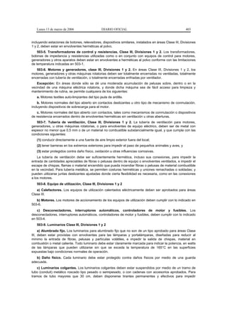 Lunes 13 de marzo de 2006                     DIARIO OFICIAL                                          403


incluyendo estaciones de botones, relevadores, dispositivos similares, instalados en áreas Clase III, Divisiones
1 y 2, deben estar en envolventes herméticas al polvo.
    503-5. Transformadores de control y resistencias, Clase III, Divisiones 1 y 2. Los transformadores,
bobinas de impedancia y resistencias utilizadas como o en conjunto con equipos de control para motores,
generadores y otros aparatos deben estar en envolventes a herméticas al polvo conforme con las limitaciones
de temperatura indicadas en 503-1.
   503-6. Motores y generadores, clase III, Divisiones 1 y 2. En áreas Clase III, Divisiones 1 y 2, los
motores, generadores y otras máquinas rotatorias deben ser totalmente encerradas no ventiladas, totalmente
encerradas con tubería de ventilación, o totalmente encerradas enfriadas por ventilador.
   Excepción: En áreas donde sólo se dé una moderada acumulación de pelusas sobre, dentro o en la
vecindad de una máquina eléctrica rotatoria, y donde dicha máquina sea de fácil acceso para limpieza y
mantenimiento de rutina, se permite cualquiera de los siguientes:
   a. Motores textiles auto-limpiantes del tipo jaula de ardilla.
    b. Motores normales del tipo abierto sin contactos deslizantes u otro tipo de mecanismo de conmutación,
incluyendo dispositivos de sobrecarga para el motor.
    c. Motores normales del tipo abierto con contactos, tales como mecanismos de conmutación o dispositivos
de resistencia encerrados dentro de envolventes herméticas sin ventilación u otras aberturas.
   503-7. Tubería de ventilación, Clase III, Divisiones 1 y 2. La tubería de ventilación para motores,
generadores, u otras máquinas rotatorias, o para envolventes de equipo eléctrico, deben ser de metal con
espesor no menor que 0,5 mm o de un material no combustible substancialmente igual, y que cumpla con las
condiciones siguientes:
   (1) conducir directamente a una fuente de aire limpio exterior fuera del local;
   (2) tener barreras en los extremos exteriores para impedir el paso de pequeños animales y aves, y
   (3) estar protegidos contra daño físico, oxidación u otras influencias corrosivas.
    La tubería de ventilación debe ser suficientemente hermética, incluso sus conexiones, para impedir la
entrada de cantidades apreciables de fibras o pelusas dentro de equipo o envolventes ventilados, e impedir el
escape de chispas, flamas o material encendido que pueda incendiar fibras o pelusas de material combustible
en la vecindad. Para tubería metálica, se permiten costuras herméticas y uniones remachadas o soldadas; y
pueden utilizarse juntas deslizantes ajustadas donde cierta flexibilidad es necesaria, como en las conexiones
a los motores.
   503-8. Equipo de utilización, Clase III, Divisiones 1 y 2
   a) Calefactores. Los equipos de utilización calentados eléctricamente deben ser aprobados para áreas
Clase III.
   b) Motores. Los motores de accionamiento de los equipos de utilización deben cumplir con lo indicado en
503-6.
   c) Desconectadores, interruptores automáticos, controladores de motor y fusibles. Los
desconectadores, interruptores automáticos, controladores de motor y fusibles, deben cumplir con lo indicado
en 503-4.
   503-9. Luminarios Clase III, Divisiones 1 y 2
     a) Alumbrado fijo. Los luminarios para alumbrado fijo que no son de un tipo aprobado para áreas Clase
III, deben estar provistas con envolventes para las lámparas y portalámparas, diseñadas para reducir al
mínimo la entrada de fibras, pelusas y partículas volátiles, e impedir la salida de chispas, material en
combustión o metal caliente. Todo luminario debe estar claramente marcada para indicar la potencia, en watts
de las lámparas que pueden utilizarse sin que se exceda la temperatura de 165°C en las superficies
expuestas bajo condiciones normales de operación.
   b) Daño físico. Cada luminario debe estar protegido contra daños físicos por medio de una guarda
adecuada.
    c) Luminarios colgantes. Los luminarios colgantes deben estar suspendidos por medio de un tramo de
tubo (conduit) metálico roscado tipo pesado o semipesado, o con cadenas con accesorios aprobados. Para
tramos de tubo mayores que 30 cm, deben disponerse tirantes permanentes y efectivos para impedir
 