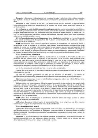 Lunes 13 de marzo de 2006                  DIARIO OFICIAL                                           444


     Excepción 1: Las placas metálicas pueden ser puestas a tierra por medio de tornillos metálicos los cuales
fijan la placa a la caja de salida puesta a tierra o por un dispositivo aprobado de alambrado para puesta a
tierra.
     Excepción 2: Para luminarios a más de 2,3 m sobre el nivel de piso terminado y desconectadores
localizados fuera de la vecindad del paciente no se requiere que tengan puesta a tierra por medio de un
conductor aislado.
     517-14. Puente de unión de tableros de alumbrado y control. Las barras de puesta a tierra de tableros
de alumbrado y control, tanto de los circuitos normales como de los esenciales utilizados en la vecindad del
paciente deben interconectarse con conductores de cobre aislados de tamaño nominal no menor que 5,26
mm2 (10 AWG). Donde haya más de dos tableros que distribuyan energía al mismo lugar, estos conductores
deben ser continuos de un tablero a otro.
     517-16. Receptáculos con terminal de puesta a tierra aislada. Los receptáculos con terminal de puesta
a tierra aislada permitidos en la Excepción 4 de 250-74, deben ser identificados. Tal identificación debe ser
visible después de su instalación.
     NOTA: Es importante tener cuidado al especificar el sistema de receptáculos con terminal de puesta a
tierra aislada, ya que se requiere de un conductor para puesta a tierra independiente y no se cumple con el
requisito de contar con la puesta a tierra redundante, lo que ocasiona que en caso de la perdida de la
continuidad, el paciente pueda quedar sujeto a diferencias de tensión y corrientes eléctricas qué pongan en
riesgo la su vida. Además, la impedancia de puesta a tierra es controlada sólo por medio de los conductores
de puesta a tierra y no se beneficia funcionalmente con ningún otro trayecto paralelo de puesta a tierra.
     517-17. Protección por falla a tierra
    (a) Alimentadores. Cuando los medios de desconexión de la acometida o alimentador, cuentan con
protección por falla a tierra, como se especifica en las Secciones 230-95 o 215-10; debe proveerse por lo
menos una etapa adicional de protección hacia la carga en cada uno de los circuitos alimentadores del
sistema eléctrico no esencial. Tales protecciones están formadas por dispositivos de sobrecorriente o por
transformadores de corriente y otro equipo de protección equivalente, que provoque la apertura de los
dispositivos de desconexión del circuito alimentador y no el de la acometida o servicio.
   Los niveles adecuados de protección por falla a tierra no deben ser aplicados:
    (1) en el lado de la carga de los desconectadores de transferencia o retardadores de toma de carga de un
sistema eléctrico esencial;
   (2) entre las unidades generadoras en sitio que se describen en 517-35(b) y el sistema de
desconectadores de transferencia del sistema eléctrico esencial o los retardadores de la toma de carga, o
   (3) en sistemas eléctricos que no son en estrella sólidamente puestos a tierra con más de 150 V a tierra,
pero no más de 600 V de fase a fase.
    (b) Selectividad. Las protecciones por falla a tierra para la operación de los medios de desconexión de la
acometida o del alimentador y de los circuitos alimentadores de la segunda etapa, deben tener selectividad de
manera que si la falla a tierra está en el lado de la carga abra el dispositivo del circuito alimentador de la
segunda etapa y no el de la acometida o el del servicio. Para lograr esto, se debe prever una separación de
seis ciclos por lo menos entre las bandas de desconexión de las protecciones de la segunda etapa de los
circuitos alimentadores y las protecciones de la acometida o del servicio. El tiempo de apertura de los
dispositivos de desconexión debe ser considerado al determinar la separación entre las dos bandas, para una
precisión de 100% en la selectividad.
   NOTA: Véase Nota de 230-95 para la transferencia de fuente alterna de energía cuando se utilizan
métodos de protección por falla a tierra.
   (c) Pruebas. Cuando se instale el equipo de protección de falla a tierra por primera vez, debe probarse
cada nivel para asegurar el cumplimiento del inciso (b) de esta Sección.
   517-18 Areas de atención general
    (a) Circuitos derivados para camas de pacientes. Cada cama debe ser alimentada por lo menos por
dos circuitos derivados, uno del sistema de emergencia y otro de la fuente de suministro normal o sistema
eléctrico no esencial. Todos los circuitos derivados normales deben originarse en el mismo panel o tablero de
alumbrado y control.
    Excepción 1: Un circuito derivado que alimente solamente a una salidas o a un receptáculos para un
propósito especial tal como una salida para equipo de rayos x móvil o portátil, no se requiere que sea
alimentado desde el mismo panel o tablero de alumbrado o control.
 