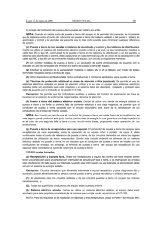 Lunes 13 de marzo de 2006                     DIARIO OFICIAL                                             446


   El arreglo del conductor de puesta a tierra puede ser radial o en anillo.
    NOTA: Cuando no exista punto de puesta a tierra del equipo en la vecindad del paciente, es importante
que la distancia entre el punto de referencia de puesta a tierra del sistema aislado o del panel o tablero de
alumbrado y control y la vecindad del paciente sea lo más corto posible para minimizar cualquier diferencia
de tensión.
    (d) Puesta a tierra de los paneles o tableros de alumbrado y control y los tableros de distribución.
Donde se utilice un sistema de distribución eléctrico puesto a tierra y se usa, ya sea canalización metálica o
cable tipo MC o tipo MI, continuidad de la puesta a tierra en los tableros de distribución y en los paneles o
tableros para alumbrado y control, debe asegurarse en cada terminal o punto de unión de la canalización o del
cable tipo MC y tipo MI con la envolvente metálica del equipo, por una de las siguientes maneras:
    (1) Un monitor metálico de puesta a tierra y un conductor de cobre dimensionado de acuerdo con lo
indicado en 250-95 conectado del monitor a la barra de puesta a tierra del equipo.
    (2) Efectuar la conexión de la canalización metálica o cables MC o MI al tablero, por medio de bridas
terminales roscadas planas o bridas de copa.
   (3) Otros dispositivos aprobados tales como contratuercas o monitores aprobados para puesta a tierra.
    (e) Técnicas de protección adicional en áreas de atención crítica (opcional). Se permite el uso de
sistemas eléctricos aislados en áreas de atención crítica y si se usa, el equipo para sistemas eléctricos
aislados debe ser aprobado para este propósito y el sistema debe ser diseñado, instalado y probado para
estar de acuerdo con lo indicado en la sección 517-160.
    Excepción: Se permite que los indicadores audibles y visibles del monitor de aislamiento de línea se
localicen en la estación de enfermeras responsables del área de atención.
   (f) Puesta a tierra del sistema eléctrico aislado. Donde se utilice una fuente de energía aislada no
puesta a tierra y se limite la primera falla de corriente eléctrica a una baja magnitud, se permite que el
conductor de puesta a tierra asociado con el circuito secundario esté fuera de la canalización de los
conductores de energía del mismo circuito.
    NOTA: Aun cuando se permite que el conductor de puesta a tierra, se instale fuera de la canalización, es
más seguro que el conductor esté junto con los conductores de energía, lo cual garantiza una baja impedancia
en el caso de una segunda falla a tierra o corto circuito entre líneas, propiciando mejor operación de las
protecciones.
    (g) Puesta a tierra de receptáculos para uso especial. El conductor de puesta a tierra de equipos para
receptáculos de usos especiales, como la operación de un equipo móvil o portátil de rayos X, debe
continuarse hasta el punto de referencia de puesta a tierra, de los circuitos derivados en todos los lugares
probables de utilización de estos receptáculos. Donde este circuito especial se alimente de un sistema
eléctrico aislado no puesto a tierra, no se requiere que el conductor de puesta a tierra se instale con los
conductores de energía, sin embargo, la terminal de puesta a tierra del equipo del receptáculo de uso
especial debe conectarse al punto de referencia de puesta a tierra.
   517-20 Locales húmedos
    (a) Receptáculos y equipos fijos. Todos los receptáculos y equipo fijo dentro del local mojado deben
tener una protección para el personal con interruptor de circuito por falla a tierra, si la interrupción de energía
bajo condiciones de falla puede ser tolerada. Cuando esta interrupción no sea tolerada, la alimentación debe
ser por un sistema de energía aislado.
   Excepción: Circuitos derivados que alimenten solamente a equipo terapéutico y para diagnóstico fijo y
aprobado, podrán alimentarse de un servicio normal puesto a tierra, ya sea monofásico o trifásico siempre que:
   (1). El alambrado para los circuitos aislados y de los circuitos puestos a tierra no ocupen las mismas
canalizaciones, y
   (2). Todas las superficies conductoras del equipo estén puestas a tierra.
   (b) Sistema eléctrico aislado. Donde se utilice un sistema eléctrico aislado, el equipo debe estar
aprobado para este propósito e instalado de tal manera que cumpla con lo requerido en el 517-160.
   NOTA: Para los requisitos de la instalación en albercas y tinas terapéuticas, véase la Parte F del Artículo 680.
 