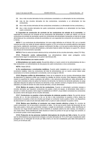 Lunes 13 de marzo de 2006                    DIARIO OFICIAL                          (Tercera Sección)   45


   (1)   dos o más circuitos derivados de dos conductores conectados a un alimentador de dos conductores,
   (2)   más de dos circuitos derivados de dos conductores, conectados a un alimentador de tres
         conductores,
   (3)   dos o más circuitos derivados de tres conductores conectados a un alimentador de tres conductores, y
   (4)   dos o más circuitos derivados de cuatro conductores conectados a un alimentador de tres fases,
         cuatro conductores.
    b) Capacidad de conducción de corriente de los conductores de entrada de la acometida. La
capacidad de conducción de corriente de los conductores del alimentador no debe ser inferior a la de los
conductores de entrada de acometida cuando los conductores del alimentador transporten el total de la carga
alimentada por los conductores entrada de acometida con una capacidad de conducción de corriente de 55 A
o menos.
    NOTA 1: Los conductores de alimentadores, tal como están definidos en el Artículo 100, con un tamaño
nominal que evite una caída de tensión eléctrica superior a l 3% en la toma de corriente eléctrica más lejana
para fuerza, calefacción, alumbrado o cualquier combinación de ellas, y en los que la caída máxima de tensión
eléctrica sumada de los circuitos alimentadores y derivados hasta la salida más lejana no supere 5%, ofrecen
una eficacia de funcionamiento razonable.
   NOTA 2: Para la caída de tensión eléctrica de los conductores de los circuitos derivados, véase 210-19(a).
   215-3. Protección contra sobrecorriente. Los alimentadores deben estar protegidos contra
sobrecorriente según lo establecido en la parte A del Artículo 240.
   215-4. Alimentadores con neutro común
    a) Alimentadores con neutro común. Se permite utilizar un neutro común en los alimentadores de dos o
tres conductores o en alimentadores de dos grupos de cuatro conductores o cinco conductores.
   NOTA: Véase 220-22.
   b) En canalizaciones o envolventes metálicos. Cuando estén instalados en una canalización u otra
envolvente metálica, todos los conductores del total de alimentadores con un neutro común deben estar
encerrados en la misma canalización o envolvente, como se exige en 300-20.
     215-5. Diagrama unifilar de alimentadores. Antes de la instalación de los circuitos alimentadores debe
de elaborarse un diagrama unifilar que muestre los detalles de dichos circuitos. Este diagrama unifilar debe
mostrar la superficie en metros cuadrados del edificio u otra estructura alimentada por cada alimentador; la
carga total conectada antes de aplicar los factores de demanda; los factores de demanda aplicados; la carga
calculada después de aplicar los factores de demanda; el tipo, tamaño nominal y longitud de los conductores
utilizados y la caída de tensión de cada circuito derivado y circuito alimentador.
    215-6. Medios de puesta a tierra de los conductores. Cuando un alimentador suministre energía a
circuitos derivados que requieran conductores de puesta a tierra de equipo, el alimentador debe incluir o
proveer un medio de puesta a tierra según lo establecido en 250-57, al que deben conectarse los conductores
de puesta a tierra del equipo de los circuitos derivados.
    215-7. Conductores no puestos a tierra derivados de sistemas puestos a tierra. Se permite derivar
circuitos de c.c. de dos conductores y de c.a. de dos o más conductores no puestos a tierra, desde los
conductores no puestos a tierra de circuitos que tengan un conductor neutro puesto a tierra. Los dispositivos
de desconexión en cada circuito derivado deben tener un polo en cada conductor no puesto a tierra.
    215-8. Medios para identificar el conductor con mayor tensión eléctrica a tierra. En circuitos de
cuatro conductores, con el secundario conectado en delta,_ en los que el punto medio del devanado de una
fase esté puesto a tierra para suministrar energía a cargas de alumbrado y similares, debe identificarse el
conductor con mayor tensión eléctrica a tierra mediante un acabado externo de color naranja, una etiqueta u
otro medio eficaz. Dicha identificación debe situarse en todos los puntos en los que se haga una conexión, si
el conductor puesto a tierra está presente.
    215-9. Protección de las personas mediante interruptores de circuito por falla a tierra. Se permite
que los alimentadores que proporcionen energía a circuitos derivados de 15 A y 20 A para receptáculos estén
protegidos por un interruptor de circuito por falla a tierra, en vez de lo establecido para tales interruptores en
210-8 y en el Artículo 305.
 