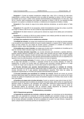 Lunes 13 de marzo de 2006                  DIARIO OFICIAL                         (Tercera Sección)   48


   Excepción 1: Cuando se empleen receptáculos múltiples fijos, cada 1,50 m o fracción de cada tramo
independiente y continuo, debe considerarse como una salida de capacidad no inferior a 180 VA, excepto si
es probable que se vayan a utilizar varios aparatos electrodomésticos simultáneamente. En este caso, cada
30 cm o fracción, debe considerarse como salida de capacidad no inferior a 180 VA. Los requisitos de esta
excepción no se aplican a unidades de viviendas o a habitaciones de huéspedes de hoteles o moteles.
   Excepción 2: Para calcular la carga de las estufas eléctricas domésticas, se permite aplicar la Tabla
220-19.
   Excepción 3: Por cada 305 mm de escaparate, medido horizontalmente a lo largo de su base, se permite
una carga no inferior a 200 VA en vez de la unidad de carga especificada por salida.
    Excepción 4: No deben tenerse en cuenta para los cálculos las cargas de las salidas para conmutadores
telefónicos.
   Excepción 5: Lo indicado en 220-18 se puede considerar como método permitido de cálculo de la carga
de una o varias secadoras eléctricas domésticas de ropa.
   d) Cargas para ampliación de las instalaciones existentes
    1) Unidades de vivienda. Las cargas para ampliaciones estructurales de una unidad de vivienda existente
                                                                                            2
o de una parte de una unidad de vivienda en la que no existía instalación, si superan 46,5 m deben calcularse
según el inciso anterior (b). Las cargas de circuitos nuevos o ampliados en unidades de vivienda con
instalación anterior, deben calcularse según los incisos anteriores (b) o (c).
   2) Inmuebles que no sean viviendas. Las cargas para circuitos nuevos o ampliados en inmuebles que no
sean de viviendas, deben calcularse según los incisos anteriores (b) o (c).
    220-4. Circuitos derivados requeridos. Los circuitos derivados para alumbrado y aparatos eléctricos,
incluidos aparatos eléctricos operados por motor, deben estar previstos para las cargas calculadas según
220-3. Además deben instalarse circuitos derivados para las cargas no específicas, que no estén cubiertas
por 220-3, si así lo exige esta Norma. Para aparatos electrodomésticos pequeños tal como se especifica en el
siguiente inciso (b) y para lavanderías, tal como se indica en el inciso (c) siguiente.
    a) Número de circuitos derivados. El número mínimo de circuitos derivados debe establecerse a partir
de la carga total calculada y al tamaño o capacidad nominal de los circuitos utilizados. En todas las
instalaciones, el número de circuitos debe ser suficiente para suministrar corriente eléctrica a la carga
conectada. En ningún caso la carga de un circuito debe superar el máximo fijado en 210-22.
    b) Circuitos derivados para aparatos electrodomésticos pequeños en unidades de vivienda.
Además del número de circuitos derivados determinado según el anterior inciso (a), deben existir dos o más
circuitos derivados de 20 A para aparatos electrodomésticos pequeños. Para todas las salidas de
receptáculos especificadas en 210-52(b) para aparatos electrodomésticos pequeños.
    c) Circuitos derivados para lavanderías en unidades de vivienda. Además del número de circuitos
derivados determinado según los anteriores incisos (a) y (b), debe existir al menos otro circuito de 20 A para
conectar las salidas de receptáculos para equipo de lavandería exigidas en 210-52(e). Este circuito no debe
tener otras salidas.
                                                                                                              2
    d) Equilibrio de cargas entre circuitos derivados. Cuando se calcule la carga sobre la base de VA/m ,
el sistema de alambrado hasta los tableros de alumbrado incluyendo éstos, deben contar con capacidad para
alimentar cargas no inferiores a las calculadas. Esta carga debe distribuirse proporcionalmente entre los
distintos circuitos derivados dentro del tablero de alumbrado,_ con varias salidas, que se inicien en
los diferentes tableros de alumbrado. Sólo es necesario instalar dispositivos de protección contra
sobrecorriente de los circuitos derivados de acuerdo a la carga conectada.
                                      B. Alimentadores y acometidas
   220-10. Disposiciones generales
    a) Capacidad de conducción de corriente y cálculo de cargas. Los conductores de los alimentadores
deben tener una capacidad de conducción de corriente suficiente para suministrar energía a las cargas
conectadas. En ningún caso la carga calculada para un alimentador debe ser inferior a la suma de las cargas
de los circuitos derivados conectados, tal como se establece en la parte A de este Artículo y después de
aplicar cualquier factor de demanda permitido en las Partes B, C o D.
 
