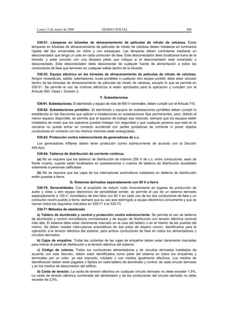 Lunes 13 de marzo de 2006                   DIARIO OFICIAL                                           486


    530-51. Lámparas en bóvedas de almacenamiento de películas de nitrato de celulosa. Estas
lámparas en bóvedas de almacenamiento de películas de nitrato de celulosa deben instalarse en luminarios
rígidas del tipo encerradas en vidrio y con empaques. Las lámparas deben controlarse mediante un
desconectador que tenga un polo en cada conductor de fase. Este desconectador debe localizarse fuera de la
bóveda, y estar provisto con una lámpara piloto que indique si el desconectador está conectado o
desconectado. Este desconectador debe desconectar de cualquier fuente de alimentación a todos los
conductores de fase que terminen en cualquier salida dentro de la bóveda.
    530-52. Equipo eléctrico en las bóvedas de almacenamiento de películas de nitrato de celulosa.
Ningún receptáculo, salida, calentadores, luces portátiles o cualquier otro equipo portátil, debe estar ubicado
dentro de las bóvedas de almacenamiento de películas de nitrato de celulosa, excepto lo que se permite en
530-51. Se permite el uso de motores eléctricos si están aprobados para la aplicación y cumplen con el
Artículo 500, Clase I, División 2.
                                              F. Subestaciones
   530-61. Subestaciones. El alambrado y equipo de más de 600 V nominales, deben cumplir con el Artículo 710.
    530-62. Subestaciones portátiles. El alambrado y equipos de subestaciones portátiles deben cumplir lo
establecido en las Secciones que aplican a instalaciones en subestaciones fijas permanentes, pero, debido al
menor espacio disponible, se permite que el espacio de trabajo sea reducido, siempre que los equipos estén
instalados de modo que los operarios puedan trabajar con seguridad y que cualquier persona que esté en la
cercanía no pueda entrar en contacto accidental con partes portadoras de corriente ni poner objetos
conductores en contacto con los mismos mientras están energizadas.
   530-63. Protección contra sobrecorriente de generadores de c.c.
   Los generadores trifilares deben tener protección contra sobrecorriente de acuerdo con la Sección
445-4(e).
   530-64. Tableros de distribución de corriente continua.
    (a) No se requiere que los tableros de distribución de máximo 250 V de c.c. entre conductores, sean de
frente muerto, cuando están localizados en subestaciones o cuartos de tableros de distribución accesibles
solamente a personas calificadas.
   (b) No se requiere que las cajas de los interruptores automáticos instalados en tableros de distribución
estén puestas a tierra.
                         G. Sistemas derivados separadamente con 60 V a tierra
   530-70. Generalidades. Con el propósito de reducir ruido inconveniente en lugares de producción de
audio y video u otro equipo electrónico de sensibilidad similar, se permite el uso de un sistema derivado
separadamente a 120 V, monofásico de tres hilos con 60 V en cada uno de los dos conductores de fase y un
conductor neutro puesto a tierra, siempre que su uso sea restringido a equipo electrónico únicamente y que se
reúnan todos los requisitos indicados en 530-71 a la 530-73.
   530-71 Métodos de alambrado
    a) Tablero de alumbrado y control y protección contra sobrecorriente. Se permite el uso de tableros
de alumbrado y control monofásicos normalizados y de equipo de distribución con tensión eléctrica nominal
más alta. El sistema debe estar claramente marcado en la cara del tablero o en el interior de las puertas del
mismo. Se deben instalar interruptores automáticos de dos polos de disparo común, identificados para la
operación a la tensión eléctrica del sistema, para ambos conductores de fase en todos los alimentadores y
circuitos derivados.
   b) Cajas de empalme. Todas las cubiertas de las cajas de empalme deben estar claramente marcadas
para indicar el panel de distribución y la tensión eléctrica del sistema.
    c) Código de colores. Todos los conductores alimentadores y de circuitos derivados instalados de
acuerdo con esta Sección, deben estar identificados como parte del sistema en todos los empalmes y
terminales por un color, ya sea marcado, rotulado o con medios igualmente efectivos. Los medios de
identificación deben estar pegados o fijados en cada tablero de alumbrado y control, de cada circuito derivado
y en los medios de desconexión del edificio.
   d) Caída de tensión. La caída de tensión eléctrica en cualquier circuito derivado no debe exceder 1,5%.
La caída de tensión eléctrica combinada del alimentador y de los conductores del circuito derivado no debe
exceder de 2,5%.
 