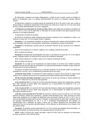 Lunes 13 de marzo de 2006                  DIARIO OFICIAL                                           512


    2) Adyacentes a espacios que alojen refrigeradores y estufas de gas; excepto cuando se instalen en
fábrica un refrigerador a gas o un aparato electrodoméstico de cocina y no requieran conexión eléctrica
externa.
    3) Adyacentes a espacios en la parte superior de mostradores de 30 cm de ancho o más, que no estén al
alcance desde un receptáculo especificado en 551-41(b)(1) por medio de un cordón de 1,8 m sin cruzar áreas
de paso, aparato electrodoméstico de cocina o fregaderos.
   c) Protección con interruptor de circuito por falla a tierra. Cada salida para receptáculo monofásico de
125 V o 127 V y 15 A o 20 A, debe tener un interruptor de circuito por falla a tierra para protección de las
personas, en los lugares siguientes:
   1) Adyacentes a lavabos de los baños.
    2) Donde los receptáculos están instalados para alimentar superficies de los mostradores y estén a una
distancia no mayor que 1,8 m de cualquier lavabo o fregadero.
   Excepción 1: Los receptáculos instalados en espacios dedicados para aparatos electrodomésticos, tales
como lavavajillas, trituradores de desperdicios, refrigeradores, congeladores y equipo de lavandería.
   Excepción 2: Receptáculos sencillos para las conexiones interiores de las secciones de la habitación
expandibles.
   3) En el área ocupada por un sanitario, regadera, tina o cualquier combinación de ellas.
   4) En el exterior del vehículo.
    Excepción 3: Receptáculos desenergizados que estén a una distancia no mayor que 1,8 m de cualquier
lavabo o fregadero debido a la retracción de la sección de la habitación expandible.
   3) En el área ocupada por un inodoro, ducha, tina o cualquier combinación de ellos.
   4) En el exterior del vehículo.
    Excepción: No se exige que los receptáculos que estén ubicados en el interior de un tablero accesible,
instalado fuera del vehículo para dar alimentación a un aparato electrodoméstico instalado, tengan protección
de interruptor de circuito por falla tierra.
   Se permite una salida para receptáculo en un luminario aprobado. No se permite instalar una salida para
receptáculo en una tina, o en un compartimento combinado de tina con ducha.
   d) Posición hacia arriba. Un receptáculo no debe instalarse en posición de cara arriba en ninguna parte
superior de un mostrador de la cocina ni en superficies horizontales similares dentro del área habitable.
   551-42. Circuitos derivados requeridos. Cada vehículo de recreo que contenga un sistema eléctrico de
120 V o 127 V debe tener uno de los circuitos siguientes:
     a) Un circuito de 15 A. Un circuito de 15 A para alimentar lámparas, salidas para receptáculos y aparatos
fijos. Tales vehículos de recreo deben estar equipados con un desconectador de fusibles de 15 A, o un
interruptor automático de 15 A.
     b) Un circuito de 20 A. Un circuito de 20 A para alimentar lámparas, salidas para receptáculos y aparatos
fijos. Tales vehículos de recreo deben estar equipados con un desconectador de fusibles de 20 A o un
interruptor automático de 20 A.
    c) De dos a cinco circuitos de 15 A o 20 A. Se permite un máximo de cinco circuitos de 15 A o 20 A para
alimentar lámparas, salidas para receptáculo y aparatos electrodomésticos fijos. Tales vehículos de recreo
deben estar equipados con un tablero de distribución para una tensión máxima de 120 V o 127 V con un
conjunto alimentador principal máximo de 30 A nominales. En tales sistemas no debe haber instalados más de
dos aparatos electrodomésticos de 120 V o 127 V controlados termostáticamente (por ejemplo, un
acondicionador aire y calentador de agua) a menos que se utilicen dispositivos de conmutación para
aislamiento físico de los aparatos electrodomésticos, de los sistemas de administración de la energía o por
otro método similar.
    Excepción: Se permiten circuitos adicionales de 15 A o 20 A cuando sea empleado dentro del sistema, un
sistema administrador de energía aprobado, con capacidad máxima nominal de 30 A.
    NOTA: Véase 210-23(a) para cargas permitidas. Véase 551-45(c) para los requisitos de desconexión
principal y protección contra sobrecorriente.
 