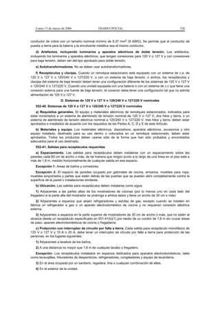 Lunes 13 de marzo de 2006                  DIARIO OFICIAL                                          526



conductor de cobre con un tamaño nominal mínimo de 8,37 mm2 (8 AWG). Se permite que el conductor de
puesta a tierra para la batería y la envolvente metálica sea el mismo conductor.
    d) Artefactos, incluyendo luminarios y aparatos eléctricos de doble tensión. Los artefactos,
incluyendo los luminarios y aparatos eléctricos, que tengan conexiones para 120 V o 127 V y con conexiones
para baja tensión, deben ser del tipo aprobado para doble tensión.
   e) Autotransformadores. No se deben usar autotransformadores.
    f) Receptáculos y clavijas. Cuando un remolque estacionario esté equipado con un sistema de c.a. de
120 V o 127 V o 120/240 V o 127/220 V, o con un sistema de baja tensión, o ambos, los receptáculos y
clavijas del sistema de baja tensión deben tener una configuración diferente de los sistemas de 120 V o 127 V
o 120/240 V o 127/220 V. Cuando una unidad equipada con una batería o con un sistema de c.c que tiene una
conexión externa para una fuente de baja tensión, el conector debe tener una configuración tal que no admita
alimentación de 120 V o 127 V.
                     D. Sistemas de 120 V o 127 V o 120/240 V o 127/220 V nominales
   552-40. Sistemas de 120 V o 127 V o 120/240 V o 127/220 V nominales
    a) Requisitos generales. El equipo y materiales eléctricos de remolques estacionados, indicados para
estar conectados a un sistema de alambrado de tensión nominal de 120 V o 127 V, dos hilos y tierra, o un
sistema de alambrado de tensión eléctrica nominal a 120/240 V o 127/220 V, tres hilos y tierra, deben estar
aprobados e instalados de acuerdo con los requisitos de las Partes A, C, D y E de este Artículo.
   b) Materiales y equipo. Los materiales eléctricos, dispositivos, aparatos eléctricos, accesorios y otro
equipo instalado, destinado para su uso dentro o colocados en un remolque estacionado, deben estar
aprobados. Todos los productos deben usarse sólo de la forma que han sido probados y encontrados
adecuados para el uso destinado.
   552-41. Salidas para receptáculos requeridas
   a) Espaciamiento. Las salidas para receptáculos deben instalarse con un espaciamiento sobre las
paredes cada 60 cm de ancho o más, de tal manera que ningún punto a lo largo de una línea en el piso esté a
más de 1,8 m, medido horizontalmente de cualquier salida en ese espacio.
   Excepción 1: Areas de baños y corredores.
   Excepción 2: El espacio de paredes ocupado por gabinetes de cocina, armarios, muebles para ropa,
muebles empotrados y partes que estén detrás de las puertas que se puedan abrir completamente contra la
superficie de la pared o instalaciones similares.
   b) Ubicación. Las salidas para receptáculos deben instalarse como sigue:
    1) Adyacentes a las partes altas de los mostradores de cocinas (por lo menos uno en cada lado del
fregadero si la parte alta del mostrador se prolonga a ambos lados y tiene un ancho de 30 cm o más).
    2) Adyacentes a espacios que alojen refrigeradores y estufas de gas; excepto cuando se instalen en
fábrica un refrigerador a gas o un aparato electrodoméstico de cocina y no requieran conexión eléctrica
externa.
    3) Adyacentes a espacios en la parte superior de mostradores de 30 cm de ancho o más, que no estén al
alcance desde un receptáculo especificado en 551-41(b)(1) por medio de un cordón de 1,8 m sin cruzar áreas
de paso, aparato electrodomésticos de cocina o fregaderos.
   c) Protección con interruptor de circuito por falla a tierra. Cada salida para receptáculo monofásico de
125 V o 127 V y 15 A o 20 A, debe tener un interruptor de circuito por falla a tierra para protección de las
personas, en los lugares siguientes:
   1) Adyacentes a lavabos de los baños.
   2) A una distancia no mayor que 1,8 m de cualquier lavabo o fregadero.
   Excepción: Los receptáculos instalados en espacios dedicados para aparatos electrodomésticos, tales
como lavavajillas, trituradores de desperdicios, refrigeradores, congeladores y equipo de lavandería.
   3) En el área ocupada por un sanitario, regadera, tina o cualquier combinación de ellas.
   4) En el exterior de la unidad.
 