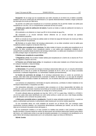 Lunes 13 de marzo de 2006                     DIARIO OFICIAL                                               527


    Excepción: No se exige que los receptáculos que estén ubicados en el interior de un tablero accesible,
instalado fuera de la unidad para dar alimentación a un aparato electrodoméstico instalado, tengan protección
de interruptor de circuito por falla tierra.
   Se permite una salida para receptáculo en un luminario aprobada. No se permite instalar una salida para
receptáculo en una tina, o en un compartimento combinado de tina con ducha.
    d) Salida para cable de calefacción de tubería. Cuando se instale un cable de calefacción de tubería, la
salida debe estar:
   (1) Localizada a una distancia no mayor que 60 cm de la entrada de agua fría.
    (2) Conectada a un circuito derivado interior diferente de un circuito derivado de aparatos
electrodomésticos pequeños.
     (3) En un circuito en el que todas las salidas están en el lado de carga del interruptor de circuito por falla a
tierra para protección de personas.
   (4) Montada en la parte inferior del remolque estacionado y no se debe considerar como la salida para
receptáculo exterior exigida en la Sección 552-41(e).
   e) Salidas para receptáculo en exteriores. Se debe instalar al menos una salida para receptáculo en el
exterior. Se debe considerar como receptáculo exterior, a una salida para receptáculo instalada en un
compartimento accesible desde el exterior del remolque estacionado. La salida para receptáculo en el exterior
se debe proteger según se especifica en 552-41(c)(4).
   f) Salidas para receptáculo no-permitidas
   1) Regaderas y tinas. No se deben instalar salidas para receptáculos en o dentro de un alcance de 75 cm
de una regadera o espacio de la tina.
   2) Posición con el frente hacia arriba. Un receptáculo no debe estar instalado con el frente hacia arriba
en cualquier mostrador o mesa de trabajo.
   552-43. Suministro de energía
    a) Alimentador. El suministro de energía al remolque estacionado debe ser con un conjunto alimentador
consistente de no más de un cordón de alimentación aprobado de 30 A o 50 A, con una clavija conectada
firmemente o moldeada integralmente, o un alimentador instalado permanentemente.
   b) Cordón de suministro de energía. Si el remolque estacionado tiene un cordón de suministro de
energía, éste debe estar permanentemente conectado al tablero de distribución o a una caja de empalme
permanentemente conectada al tablero de distribución, con el extremo libre del cordón flexible terminado en
una clavija.
   Los cordones con adaptadores o terminales en espiral, extensiones, y similares no deben instalarse en los
remolques estacionados, ni equiparlos con ellos.
    Una abrazadera adecuada o su equivalente debe proveerse en el disco desprendible del tablero de
distribución, para que la tensión mecánica transmitida por el cordón de alimentación no se transmita hasta las
terminales cuando el cordón de alimentación se maneja de la manera prevista.
   El cordón utilizado debe ser aprobado con tres hilo, 120 V o 127 V o cuatro hilos, 120/240 V o 127/220 V,
uno de los cuales debe estar identificado con color verde continuo o verde con una o más franjas amarillas,
para ser utilizado como conductor de puesta a tierra.
     c) Mufa para acometida aérea o canalización. Cuando la carga calculada exceda de 50 A, o cuando se
utilice un alimentador permanente, la alimentación debe hacerse por uno de los medios siguientes:
   1) Una acometida aérea con mufa instalada de acuerdo con el Artículo 230, que contenga cuatro
conductores continuos aislados, con conductores alimentadores codificados por colores, uno de los cuales
debe ser el conductor de puesta a tierra del equipo; o
    2) Una canalización metálica o un tubo (conduit) no metálico tipo pesado o tubo (conduit) no metálico
flexible hermético a líquidos desde los medios de desconexión del remolque estacionado hasta la parte inferior
del mismo, con medios para unirse a una caja de empalme apropiada o a un accesorio a la canalización en la
parte inferior del remolque estacionado (con o sin conductores, según se indica en 550-5(i)(1)).
   552-44. Cordón
 