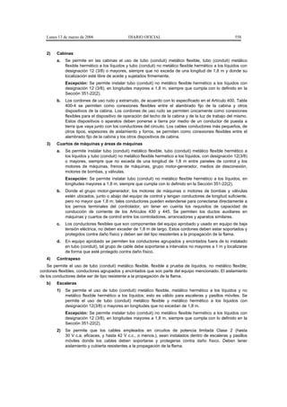 Lunes 13 de marzo de 2006                    DIARIO OFICIAL                                             558


   2)    Cabinas
         a.   Se permite en las cabinas el uso de tubo (conduit) metálico flexible, tubo (conduit) metálico
              flexible hermético a los líquidos y tubo (conduit) no metálico flexible hermético a los líquidos con
              designación 12 (3/8) o mayores, siempre que no exceda de una longitud de 1,8 m y donde su
              localización esté libre de aceite y sujetados firmemente.
              Excepción: Se permite instalar tubo (conduit) no metálico flexible hermético a los líquidos con
              designación 12 (3/8), en longitudes mayores a 1,8 m, siempre que cumpla con lo definido en la
              Sección 351-22(2).
         b.   Los cordones de uso rudo y extrarrudo, de acuerdo con lo especificado en el Artículo 400, Tabla
              400-4 se permiten como conexiones flexibles entre el alambrado fijo de la cabina y otros
              dispositivos de la cabina. Los cordones de uso rudo se permiten únicamente como conexiones
              flexibles para el dispositivo de operación del techo de la cabina y de la luz de trabajo del mismo.
              Estos dispositivos o aparatos deben ponerse a tierra por medio de un conductor de puesta a
              tierra que vaya junto con los conductores del circuito. Los cables conductores más pequeños, de
              otros tipos, espesores de aislamiento y forros, se permiten como conexiones flexibles entre el
              alambrado fijo de la cabina y los otros dispositivos de cabina.
   3)    Cuartos de máquinas y áreas de máquinas
         a.   Se permite instalar tubo (conduit) metálico flexible, tubo (conduit) metálico flexible hermético a
              los líquidos y tubo (conduit) no metálico flexible hermético a los líquidos, con designación 12(3/8)
              o mayores, siempre que no exceda de una longitud de 1,8 m entre paneles de control y los
              motores de máquinas, frenos de máquinas, grupo motor-generador, medios de desconexión,
              motores de bombas, y válvulas.
              Excepción: Se permite instalar tubo (conduit) no metálico flexible hermético a los líquidos, en
              longitudes mayores a 1,8 m, siempre que cumpla con lo definido en la Sección 351-22(2).
         b.   Donde el grupo motor-generador, los motores de máquinas o motores de bombas y válvulas
              estén ubicados, junto o abajo del equipo de control y tengan conductores de longitud suficiente,
              pero no mayor que 1,8 m; tales conductores pueden extenderse para conectarse directamente a
              los pernos terminales del controlador, sin tener en cuenta los requisitos de capacidad de
              conducción de corriente de los Artículos 430 y 445. Se permiten los ductos auxiliares en
              máquinas y cuartos de control entre los controladores, arrancadores y aparatos similares.
         c.   Los conductores flexibles que son componentes del equipo aprobado y usado en equipo de baja
              tensión eléctrica, no deben exceder de 1,8 m de largo. Estos cordones deben estar soportados y
              protegidos contra daño físico y deben ser del tipo resistentes a la propagación de la flama.
         d.   En equipo aprobado se permiten los conductores agrupados y encintados fuera de lo instalado
              en tubo (conduit), tal grupo de cable debe soportarse a intervalos no mayores a 1 m y localizarse
              de forma que esté protegido contra daño físico.
   4)    Contrapeso
    Se permite el uso de tubo (conduit) metálico flexible, flexible a prueba de líquidos, no metálico flexible;
cordones flexibles, conductores agrupados y encintados que son parte del equipo mencionado. El aislamiento
de los conductores debe ser de tipo resistente a la propagación de la flama.
   b)    Escaleras
         1)   Se permite el uso de tubo (conduit) metálico flexible, metálico hermético a los líquidos y no
              metálico flexible hermético a los líquidos; esto es válido para escaleras y pasillos móviles. Se
              permite el uso de tubo (conduit) metálico flexible y metálico hermético a los líquidos con
              designación 12(3/8) o mayores en longitudes que no excedan de 1,8 m.
              Excepción: Se permite instalar tubo (conduit) no metálico flexible hermético a los líquidos con
              designación 12 (3/8), en longitudes mayores a 1,8 m, siempre que cumpla con lo definido en la
              Sección 351-22(2).
         2)   Se permite que los cables empleados en circuitos de potencia limitada Clase 2 (hasta
              30 V c.a. eficaces, y hasta 42 V c.c., o menos.), sean instalados dentro de escaleras y pasillos
              móviles donde los cables deben soportarse y protegerse contra daño físico. Deben tener
              aislamiento y cubierta resistentes a la propagación de la flama.
 
