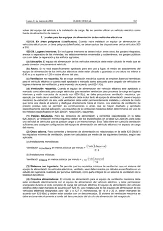 Lunes 13 de marzo de 2006                     DIARIO OFICIAL                                          567


volver del equipo del vehículo a la instalación de carga. No se permite utilizar un vehículo eléctrico como
fuente de alimentación de reserva.
                 E. Locales para los equipos de alimentación de los vehículos eléctricos
   625-28. En áreas peligrosas (clasificadas). Cuando haya instalado un equipo de alimentación de
vehículos eléctricos en un área peligrosa (clasificada), se deben aplicar las disposiciones de los Artículos 500
a 516.
   625-29. Lugares interiores. En los lugares interiores se deben incluir, entre otros, los garajes integrados,
anexos o separados de las viviendas; los estacionamientos encerrados y subterráneos, los garajes públicos
con o sin taller de reparación y los edificios agrícolas.
   (a) Ubicación. El equipo de alimentación de los vehículos eléctricos debe estar ubicado de modo que se
pueda conectar directamente el vehículo.
   (b) Altura. Si no está específicamente aprobado para ese uso y lugar, el medio de acoplamiento del
equipo de alimentación de los vehículos eléctricos debe estar ubicado o guardado a una altura no inferior a
0,45 m y no superior a 1,20 m sobre el nivel del piso.
   (c) Ventilación no requerida. No se exige ventilación mecánica cuando se empleen baterías herméticas
para el vehículo eléctrico o cuando esté aprobado o marcado como adecuado para cargado de vehículos en
lugares interiores sin ventilación, y esté marcado de acuerdo con 625-15(b).
    (d) Ventilación requerida. Cuando el equipo de alimentación del vehículo eléctrico esté aprobado o
marcado como adecuado para cargar vehículos que necesiten ventilación para procesos de carga en lugares
interiores y estén marcados de acuerdo con 625-15(c), se debe proporcionar ventilación mecánica, por
ejemplo por medio de un ventilador. La ventilación debe incluir tanto el equipo de alimentación como el equipo
mecánico de extracción de aire, esta ventilación debe estar permanentemente instalada y ubicada de modo
que tome aire desde el exterior y desfogue directamente hacia el mismo. Los sistemas de ventilación de
presión positiva sólo se permiten en construcciones o áreas que se hayan diseñado y aprobado
específicamente para tal aplicación. Los requisitos de la ventilación mecánica deben determinarse por uno de
los métodos especificados en 625-29(d)(1) hasta (d)(4), siguientes:
    (1) Valores tabulados. Para las tensiones de alimentación y corrientes especificadas en la tabla
625-29(d)(1) la ventilación mínima requerida deben ser los especificados en la tabla 625-29(d)(1), para cada
uno del total de vehículos que se puedan cargar a un mismo tiempo. Esta Tabla tiene en cuenta la ventilación
suficiente para cualquier configuración del equipo de alimentación del vehículo eléctrico y el espacio de carga
del mismo.
    (2) Otros valores. Para corrientes y tensiones de alimentación no relacionadas en la tabla 625-29(d)(1)
los requisitos mínimos de ventilación, deben ser calculados por medio de las siguientes fórmulas, según sea
aplicable:
   (a) Instalaciones monofásicas:

   Ventilación monofásica en metros cúbicos por minuto =
                                                               (Volts )( Amperes )
                                                                      1718
   (b) Instalaciones trifásicas:
   Ventilación trifásica en metros cúbicos por minuto = 1,732 (Volts )( Amperes )
                                                                     1718
    (3) Sistemas con ingeniería: Se permite que los requisitos mínimos de ventilación para un sistema del
equipo de alimentación de vehículos eléctricos, ventilado, sean determinados por cálculos especificados en un
estudio de ingeniería, realizado por personal calificado, como parte integral de un sistema de ventilación de la
totalidad del edificio.
    (4) Circuitos alimentadores: El circuito de alimentación para al equipo de ventilación mecánica debe
estar enclavado eléctricamente con el equipo de alimentación del vehículo eléctrico, y debe permanecer
energizado durante el ciclo completo de carga del vehículo eléctrico. El equipo de alimentación del vehículo
eléctrico debe estar marcado de acuerdo con 625-15. Los receptáculos de los equipos de alimentación de los
vehículos eléctricos designados para 125 V o 127 V, monofásicos, de 15 A y 20 A, deben marcarse de
acuerdo con 625-15(c) y deben estar dotados con un desconectador. El sistema de ventilación mecánica se
debe enclavar eléctricamente a través del desconectador del circuito de alimentación del receptáculo.
 