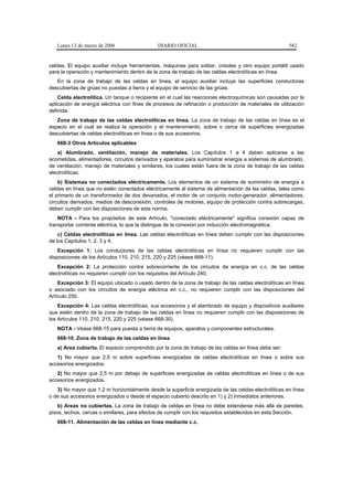 Lunes 13 de marzo de 2006                  DIARIO OFICIAL                                          582


celdas. El equipo auxiliar incluye herramientas, máquinas para soldar, crisoles y otro equipo portátil usado
para la operación y mantenimiento dentro de la zona de trabajo de las celdas electrolíticas en línea.
   En la zona de trabajo de las celdas en línea, el equipo auxiliar incluye las superficies conductoras
descubiertas de grúas no puestas a tierra y el equipo de servicio de las grúas.
    Celda electrolítica. Un tanque o recipiente en el cual las reacciones electroquímicas son causadas por la
aplicación de energía eléctrica con fines de procesos de refinación o producción de materiales de utilización
definida.
   Zona de trabajo de las celdas electrolíticas en línea. La zona de trabajo de las celdas en línea es el
espacio en el cual se realiza la operación y el mantenimiento, sobre o cerca de superficies energizadas
descubiertas de celdas electrolíticas en línea o de sus accesorios.
   668-3 Otros Artículos aplicables
    a) Alumbrado, ventilación, manejo de materiales. Los Capítulos 1 a 4 deben aplicarse a las
acometidas, alimentadores, circuitos derivados y aparatos para suministrar energía a sistemas de alumbrado,
de ventilación, manejo de materiales y similares, los cuales están fuera de la zona de trabajo de las celdas
electrolíticas.
    b) Sistemas no conectados eléctricamente. Los elementos de un sistema de suministro de energía a
celdas en línea que no estén conectados eléctricamente al sistema de alimentación de las celdas, tales como
el primario de un transformador de dos devanados, el motor de un conjunto motor-generador, alimentadores,
circuitos derivados, medios de desconexión, controles de motores, equipo de protección contra sobrecargas,
deben cumplir con las disposiciones de esta norma.
    NOTA - Para los propósitos de este Artículo, "conectado eléctricamente" significa conexión capaz de
transportar corriente eléctrica, lo que la distingue de la conexión por inducción electromagnética.
    c) Celdas electrolíticas en línea. Las celdas electrolíticas en línea deben cumplir con las disposiciones
de los Capítulos 1, 2, 3 y 4.
    Excepción 1: Los conductores de las celdas electrolíticas en línea no requieren cumplir con las
disposiciones de los Artículos 110, 210, 215, 220 y 225 (véase 668-11).
    Excepción 2: La protección contra sobrecorriente de los circuitos de energía en c.c. de las celdas
electrolíticas no requieren cumplir con los requisitos del Artículo 240.
    Excepción 3: El equipo ubicado o usado dentro de la zona de trabajo de las celdas electrolíticas en línea
o asociado con los circuitos de energía eléctrica en c.c., no requieren cumplir con las disposiciones del
Artículo 250.
    Excepción 4: Las celdas electrolíticas, sus accesorios y el alambrado de equipo y dispositivos auxiliares
que estén dentro de la zona de trabajo de las celdas en línea no requieren cumplir con las disposiciones de
los Artículos 110, 210, 215, 220 y 225 (véase 668-30).
   NOTA - Véase 668-15 para puesta a tierra de equipos, aparatos y componentes estructurales.
   668-10. Zona de trabajo de las celdas en línea
   a) Area cubierta. El espacio comprendido por la zona de trabajo de las celdas en línea debe ser:
   1) No mayor que 2,5 m sobre superficies energizadas de celdas electrolíticas en línea o sobre sus
accesorios energizados.
   2) No mayor que 2,5 m por debajo de superficies energizadas de celdas electrolíticas en línea o de sus
accesorios energizados.
   3) No mayor que 1,2 m horizontalmente desde la superficie energizada de las celdas electrolíticas en línea
o de sus accesorios energizados o desde el espacio cubierto descrito en 1) y 2) inmediatos anteriores.
    b) Areas no cubiertas. La zona de trabajo de celdas en línea no debe extenderse más allá de paredes,
pisos, techos, cercas o similares, para efectos de cumplir con los requisitos establecidos en esta Sección.
   668-11. Alimentación de las celdas en línea mediante c.c.
 