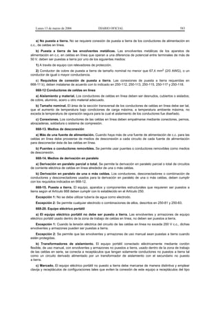 Lunes 13 de marzo de 2006                   DIARIO OFICIAL                                           583


    a) No puesta a tierra. No se requiere conexión de puesta a tierra de los conductores de alimentación en
c.c., de celdas en línea.
    b) Puesta a tierra de las envolventes metálicas. Las envolventes metálicas de los aparatos de
alimentación en c.c. en celdas en línea que operan a una diferencia de potencial entre terminales de más de
50 V. deben ser puestas a tierra por uno de los siguientes medios:
   1) A través de equipo con relevadores de protección.
   2) Conductor de cobre de puesta a tierra de tamaño nominal no menor que 67,4 mm2 (2/0 AWG), o un
conductor de igual o mayor conductancia.
   c) Requisitos de conexión de puesta a tierra. Las conexiones de puesta a tierra requeridas en
668-11 b), deben instalarse de acuerdo con lo indicado en 250-112, 250-113, 250-115, 250-117 y 250-118.
   668-12 Conductores de celdas en línea
   a) Aislamiento y material. Los conductores de celdas en línea deben ser desnudos, cubiertos o aislados;
de cobre, aluminio, acero u otro material adecuado.
   b) Tamaño nominal. El área de la sección transversal de los conductores de celdas en línea debe ser tal,
que el aumento de temperatura bajo condiciones de carga máxima, a temperatura ambiente máxima, no
exceda la temperatura de operación segura para la cual el aislamiento de los conductores fue diseñado.
   c) Conexiones. Los conductores de las celdas en línea deben empalmarse mediante conectores, pernos,
abrazaderas, soldadura o sistema de compresión.
   668-13. Medios de desconexión
    a) Más de una fuente de alimentación. Cuando haya más de una fuente de alimentación de c.c. para las
celdas en línea debe proveerse de medios de desconexión a cada circuito de cada fuente de alimentación
para desconectar ésta de las celdas en línea.
   b) Puentes o conductores removibles. Se permite usar puentes o conductores removibles como medios
de desconexión.
   668-14. Medios de derivación en paralelo
   a) Derivación en paralelo parcial o total. Se permite la derivación en paralelo parcial o total de circuitos
de corriente eléctrica de celdas en línea alrededor de una o más celdas.
   b) Derivación en paralelo de una o más celdas. Los conductores, desconectadores o combinación de
conductores y desconectadores usados para la derivación en paralelo de una o más celdas, deben cumplir
con los requisitos indicados en 668-12.
     668-15. Puesta a tierra. El equipo, aparatos y componentes estructurales que requieren ser puestos a
tierra según el Artículo 668 deben cumplir con lo establecido en el Artículo 250.
   Excepción 1: No se debe utilizar tubería de agua como electrodo.
   Excepción 2: Se permite cualquier electrodo o combinaciones de ellos, descritos en 250-81 y 250-83.
   668-20. Equipo eléctrico portátil
    a) El equipo eléctrico portátil no debe ser puesto a tierra. Las envolventes y armazones de equipo
eléctrico portátil usado dentro de la zona de trabajo de celdas en línea, no deben ser puestos a tierra.
   Excepción 1: Cuando la tensión eléctrica del circuito de las celdas en línea no exceda 200 V c.c., dichas
envolventes y armazones pueden ser puestas a tierra.
   Excepción 2: Se permite que las envolventes y armazones de uso manual sean puestas a tierra cuando
estén protegidas.
    b) Transformadores de aislamiento. El equipo portátil conectado eléctricamente mediante cordón
flexible, de uso manual, con envolventes y armazones no puestos a tierra, usado dentro de la zona de trabajo
de las celdas en serie, se conecta a receptáculos que tengan solamente conductores no puestos a tierra tal
como un circuito derivado alimentado por un transformador de aislamiento con el secundario no puesto
a tierra.
    c) Marcado. El equipo eléctrico portátil no puesto a tierra debe marcarse de manera distintiva y emplear
clavija y receptáculos de configuraciones tales que eviten la conexión de este equipo a receptáculos del tipo
 