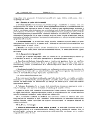 Lunes 13 de marzo de 2006                  DIARIO OFICIAL                                           584


con puesta a tierra, y que eviten el intercambio inadvertido entre equipo eléctrico portátil puesto a tierra y
equipo no puesto a tierra.
   668-21. Circuitos de equipo eléctrico portátil
     a) Circuitos separados. Los circuitos que suministran energía a receptáculos no puestos a tierra para
equipo conectados con cordón, de uso manual, deben separarse eléctricamente de un sistema de distribución
que suministre a áreas diferentes de la zona de trabajo de celdas en línea, además no deben ser puestos a
tierra. La energía para estos circuitos debe ser suministrada a través de transformadores de aislamiento. El
primario de estos transformadores debe operar a no más de 600 V entre conductores y debe estar provisto de
una adecuada protección por sobrecorriente. La tensión eléctrica del secundario de los transformadores de
aislamiento no debe exceder 300 V entre conductores y ninguno de los circuitos del secundario debe ser
puesto a tierra; todos los circuitos deben tener dispositivos adecuados contra sobrecorriente de una capacidad
apropiada a cada conductor.
   b) No intercambiables. Los receptáculos y clavijas acoplados para equipo no puesto a tierra, no deben
tener previsiones para un conductor de puesta a tierra, y deben ser de una configuración que evite el uso para
equipo que requiere ser puesto a tierra.
    c) Marcado. Los receptáculos de los circuitos alimentados de un transformador de aislamiento con el
secundario no puesto a tierra, deben estar marcados en forma distintiva y no deben usarse en otros lugares
de la planta.
   668-30. Equipo eléctrico fijo y portátil
   a) Equipo que no requiere ser puesto a tierra. Los sistemas de c.a. que alimenten a equipo eléctrico fijo
y portátil dentro de la zona de trabajo de las celdas en línea no requieren ser puestos a tierra.
   b) Superficies conductoras descubiertas que no requieren ser puestas a tierra. Las superficies
conductoras descubiertas, como lugares donde se guarda equipo eléctrico, envolventes, cajas, motores,
canalizaciones y similares, que estén dentro de la zona de trabajo de las celdas en línea, no requieren ser
puestas a tierra.
    c) Método de alambrado. Los dispositivos eléctricos auxiliares como motores, sensores, dispositivos de
control y alarmas, montados sobre una celda electrolítica u otras superficies energizadas, deben conectarse al
sistema de alambrado del usuario por alguno de los siguientes medios:
   1) Un cordón multiconductor de uso rudo.
    2) Alambre o cable en canalizaciones adecuadas, soporte tipo charola metálico o no metálico para cables.
Si se utiliza tubo (conduit) metálico, soporte tipo charola para cables, cables armados o sistemas metálicos
similares, se deben instalar con desconectador tipo navajas, de manera que no causen una condición
potencialmente peligrosa.
    d) Protección de circuitos. No se requiere de la protección de circuitos para sistemas de control e
instrumentación que estén totalmente dentro de la zona de trabajo de las celdas en línea.
   e) Unión. Se permite hacer uniones del equipo eléctrico fijo con las superficies conductoras de las celdas
en línea y sus accesorios o aditamentos auxiliares. Cuando el equipo eléctrico fijo esté montado sobre una
superficie conductora energizada, el equipo debe unirse a esa superficie.
   668-31. Conexiones auxiliares no eléctricas. Las conexiones auxiliares no eléctricas, tales como
mangueras de aire, mangueras de agua y similares a celdas electrolíticas, no deben tener como refuerzo
alambres, blindajes o mallas conductoras, sus accesorios o equipo auxiliar. Las mangueras deben ser de
material no conductor.
   668-32. Grúas y montacargas
    a) Superficies conductoras que deben aislarse de tierra. Las superficies conductoras de grúas y
montacargas que entran en la zona de trabajo de las celdas en línea, no requieren ser puestas a tierra. La
parte de la grúa o montacarga que hace contacto con una celda electrolítica energizada o con un empalme
energizado debe aislarse de tierra.
 