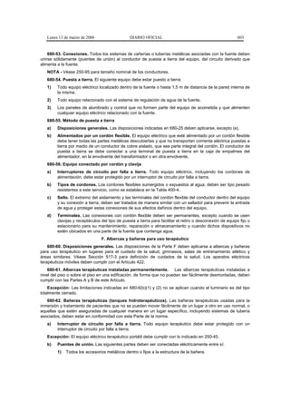 Lunes 13 de marzo de 2006                    DIARIO OFICIAL                                              603


    680-53. Conexiones. Todos los sistemas de cañerías o tuberías metálicas asociadas con la fuente deben
unirse sólidamente (puentes de unión) al conductor de puesta a tierra del equipo, del circuito derivado que
alimenta a la fuente.
   NOTA - Véase 250-95 para tamaño nominal de los conductores.
   680-54. Puesta a tierra. El siguiente equipo debe estar puesto a tierra:
   1)   Todo equipo eléctrico localizado dentro de la fuente o hasta 1,5 m de distancia de la pared interna de
        la misma.
   2)   Todo equipo relacionado con el sistema de regulación de agua de la fuente.
   3)   Los paneles de alumbrado y control que no formen parte del equipo de acometida y que alimenten
        cualquier equipo eléctrico relacionado con la fuente.
   680-55. Método de puesta a tierra
   a)   Disposiciones generales. Las disposiciones indicadas en 680-25 deben aplicarse, excepto (e).
   b)   Alimentados por un cordón flexible. El equipo eléctrico que esté alimentado por un cordón flexible
        debe tener todas las partes metálicas descubiertas y que no transportan corriente eléctrica puestas a
        tierra por medio de un conductor de cobre aislado, que sea parte integral del cordón. El conductor de
        puesta a tierra se debe conectar a una terminal de puesta a tierra en la caja de empalmes del
        alimentador, en la envolvente del transformador o en otra envolvente.
   680-56. Equipo conectado por cordón y clavija
   a)   Interruptores de circuito por falla a tierra. Todo equipo eléctrico, incluyendo los cordones de
        alimentación, debe estar protegido por un interruptor de circuito por falla a tierra.
   b)   Tipos de cordones. Los cordones flexibles sumergidos o expuestos al agua, deben ser tipo pesado
        resistentes a este servicio, como se establece en la Tabla 400-4.
   c)   Sello. El extremo del aislamiento y las terminales del cordón flexible del conductor dentro del equipo
        y su conexión a tierra, deben ser tratados de manera similar con un sellador para prevenir la entrada
        de agua y proteger estas conexiones de sus efectos dañinos dentro del equipo.
   d)   Terminales. Las conexiones con cordón flexible deben ser permanentes, excepto cuando se usen
        clavijas y receptáculos del tipo de puesta a tierra para facilitar el retiro o desconexión de equipo fijo o
        estacionario para su mantenimiento, reparación o almacenamiento y cuando dichos dispositivos no
        estén ubicados en una parte de la fuente que contenga agua.
                                F. Albercas y bañeras para uso terapéutico
    680-60. Disposiciones generales. Las disposiciones de la Parte F deben aplicarse a albercas y bañeras
para uso terapéutico en lugares para el cuidado de la salud, gimnasios, salas de entrenamiento atlético y
áreas similares. Véase Sección 517-3 para definición de cuidados de la salud. Los aparatos eléctricos
terapéuticos móviles deben cumplir con el Artículo 422.
    680-61. Albercas terapéuticas instaladas permanentemente. Las albercas terapéuticas instaladas a
nivel del piso o sobre el piso en una edificación, de forma que no puedan ser fácilmente desmontadas, deben
cumplir con las Partes A y B de este Artículo.
    Excepción: Las limitaciones indicadas en 680-6(b)(1) y (2) no se aplican cuando el luminario es del tipo
totalmente cerrado.
   680-62. Bañeras terapéuticas (tanques hidroterapéuticos). Las bañeras terapéuticas usadas para la
inmersión y tratamiento de pacientes que no se pueden mover fácilmente de un lugar a otro en uso normal, o
aquellas que estén aseguradas de cualquier manera en un lugar específico, incluyendo sistemas de tubería
asociados, deben estar en conformidad con esta Parte de la norma.
   a)   Interruptor de circuito por falla a tierra. Todo equipo terapéutico debe estar protegido con un
        interruptor de circuito por falla a tierra.
   Excepción: El equipo eléctrico terapéutico portátil debe cumplir con lo indicado en 250-45.
   b)   Puentes de unión. Las siguientes partes deben ser conectadas eléctricamente entre sí:
        1)   Todos los accesorios metálicos dentro o fijos a la estructura de la bañera.
 