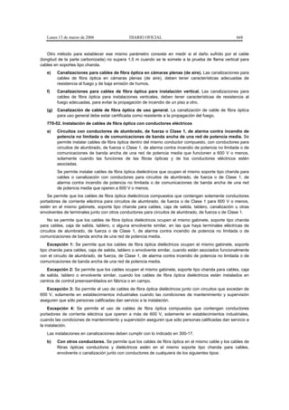 Lunes 13 de marzo de 2006                  DIARIO OFICIAL                                           668


    Otro método para establecer ese mismo parámetro consiste en medir si el daño sufrido por el cable
(longitud de la parte carbonizada) no supera 1,5 m cuando se le somete a la prueba de flama vertical para
cables en soportes tipo charola.
   e)    Canalizaciones para cables de fibra óptica en cámaras plenas (de aire). Las canalizaciones para
         cables de fibra óptica en cámaras plenas (de aire), deben tener características adecuadas de
         resistencia al fuego y de baja emisión de humos.
   f)    Canalizaciones para cables de fibra óptica para instalación vertical. Las canalizaciones para
         cables de fibra óptica para instalaciones verticales, deben tener características de resistencia al
         fuego adecuadas, para evitar la propagación de incendio de un piso a otro.
   (g)   Canalización de cable de fibra óptica de uso general. La canalización de cable de fibra óptica
         para uso general debe estar certificada como resistente a la propagación del fuego.
   770-52. Instalación de cables de fibra óptica con conductores eléctricos
   a)    Circuitos con conductores de alumbrado, de fuerza o Clase 1, de alarma contra incendio de
         potencia no limitada o de comunicaciones de banda ancha de una red de potencia media. Se
         permite instalar cables de fibra óptica dentro del mismo conductor compuesto, con conductores para
         circuitos de alumbrado, de fuerza o Clase 1, de alarma contra incendio de potencia no limitada o de
         comunicaciones de banda ancha de una red de potencia media que funcionen a 600 V o menos,
         solamente cuando las funciones de las fibras ópticas y de los conductores eléctricos estén
         asociadas.
         Se permite instalar cables de fibra óptica dieléctricos que ocupen el mismo soporte tipo charola para
         cables o canalización con conductores para circuitos de alumbrado, de fuerza o de Clase 1, de
         alarma contra incendio de potencia no limitada o de comunicaciones de banda ancha de una red
         de potencia media que operen a 600 V o menos.
    Se permite que los cables de fibra óptica dieléctricos compuestos que contengan solamente conductores
portadores de corriente eléctrica para circuitos de alumbrado, de fuerza o de Clase 1 para 600 V o menos,
estén en el mismo gabinete, soporte tipo charola para cables, caja de salida, tablero, canalización u otras
envolventes de terminales junto con otros conductores para circuitos de alumbrado, de fuerza o de Clase 1.
    No se permite que los cables de fibra óptica dieléctricos ocupen el mismo gabinete, soporte tipo charola
para cables, caja de salida, tablero, o alguna envolvente similar, en las que haya terminales eléctricas de
circuitos de alumbrado, de fuerza o de Clase 1, de alarma contra incendio de potencia no limitada o de
comunicaciones de banda ancha de una red de potencia media.
    Excepción 1: Se permite que los cables de fibra óptica dieléctricos ocupen el mismo gabinete, soporte
tipo charola para cables, caja de salida, tablero o envolvente similar, cuando están asociados funcionalmente
con el circuito de alumbrado, de fuerza, de Clase 1, de alarma contra incendio de potencia no limitada o de
comunicaciones de banda ancha de una red de potencia media.
   Excepción 2: Se permite que los cables ocupen el mismo gabinete, soporte tipo charola para cables, caja
de salida, tablero o envolvente similar, cuando los cables de fibra óptica dieléctricos están instalados en
centros de control preensamblados en fábrica o en campo.
   Excepción 3: Se permite el uso de cables de fibra óptica dieléctricos junto con circuitos que excedan de
600 V, solamente en establecimientos industriales cuando las condiciones de mantenimiento y supervisión
aseguren que sólo personas calificadas dan servicio a la instalación.
     Excepción 4: Se permite el uso de cables de fibra óptica compuestos que contengan conductores
portadores de corriente eléctrica que operen a más de 600 V, solamente en establecimientos industriales,
cuando las condiciones de mantenimiento y supervisión aseguren que sólo personas calificadas dan servicio a
la instalación.
   Las instalaciones en canalizaciones deben cumplir con lo indicado en 300-17.
   b)    Con otros conductores. Se permite que los cables de fibra óptica en el mismo cable y los cables de
         fibras ópticas conductivos y dieléctricos estén en el mismo soporte tipo charola para cables,
         envolvente o canalización junto con conductores de cualquiera de los siguientes tipos:
 