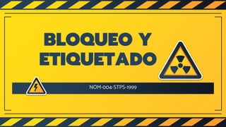 BLOQUEO Y
ETIQUETADO
NOM-004-STPS-1999
 