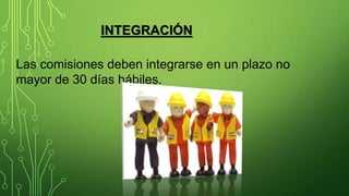 INTEGRACIÓN
Las comisiones deben integrarse en un plazo no
mayor de 30 días hábiles.
 