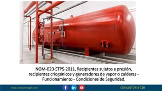 NOM-020-STPS-2011, Recipientes sujetos a presión,
recipientes criogénicos y generadores de vapor o calderas -
Funcionamiento - Condiciones de Seguridad.
 