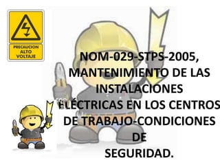 NOM-029-STPS-2005,
MANTENIMIENTO DE LAS
INSTALACIONES
ELÉCTRICAS EN LOS CENTROS
DE TRABAJO-CONDICIONES
DE
SEGURIDAD.
Curso con
instructor
 