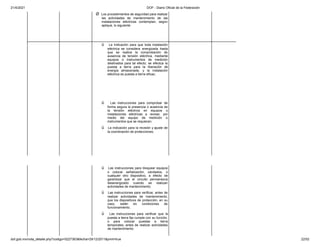 21/4/2021 DOF - Diario Oficial de la Federación
dof.gob.mx/nota_detalle.php?codigo=5227363&fecha=29/12/2011&print=true 22/52
Ø Los procedimientos de seguridad para realizar
las actividades de mantenimiento de las
instalaciones eléctricas contemplan, según
aplique, lo siguiente:
ü La indicación para que toda instalación
eléctrica se considera energizada hasta
que se realice la comprobación de
ausencia de tensión eléctrica, mediante
equipos o instrumentos de medición
destinados para tal efecto; se efectúa la
puesta a tierra para la liberación de
energía almacenada, y la instalación
eléctrica es puesta a tierra eficaz;
ü Las instrucciones para comprobar de
forma segura la presencia o ausencia de
la tensión eléctrica en equipos o
instalaciones eléctricas a revisar, por
medio del equipo de medición o
instrumentos que se requieran;
ü La indicación para la revisión y ajuste de
la coordinación de protecciones;
ü Las instrucciones para bloquear equipos
o colocar señalización, candados, o
cualquier otro dispositivo, a efecto de
garantizar que el circuito permanezca
desenergizado cuando se realizan
actividades de mantenimiento;
ü Las instrucciones para verificar, antes de
realizar actividades de mantenimiento,
que los dispositivos de protección, en su
caso, están en condiciones de
funcionamiento;
ü Las instrucciones para verificar que la
puesta a tierra fija cumple con su función,
o para colocar puestas a tierra
temporales, antes de realizar actividades
de mantenimiento;
 